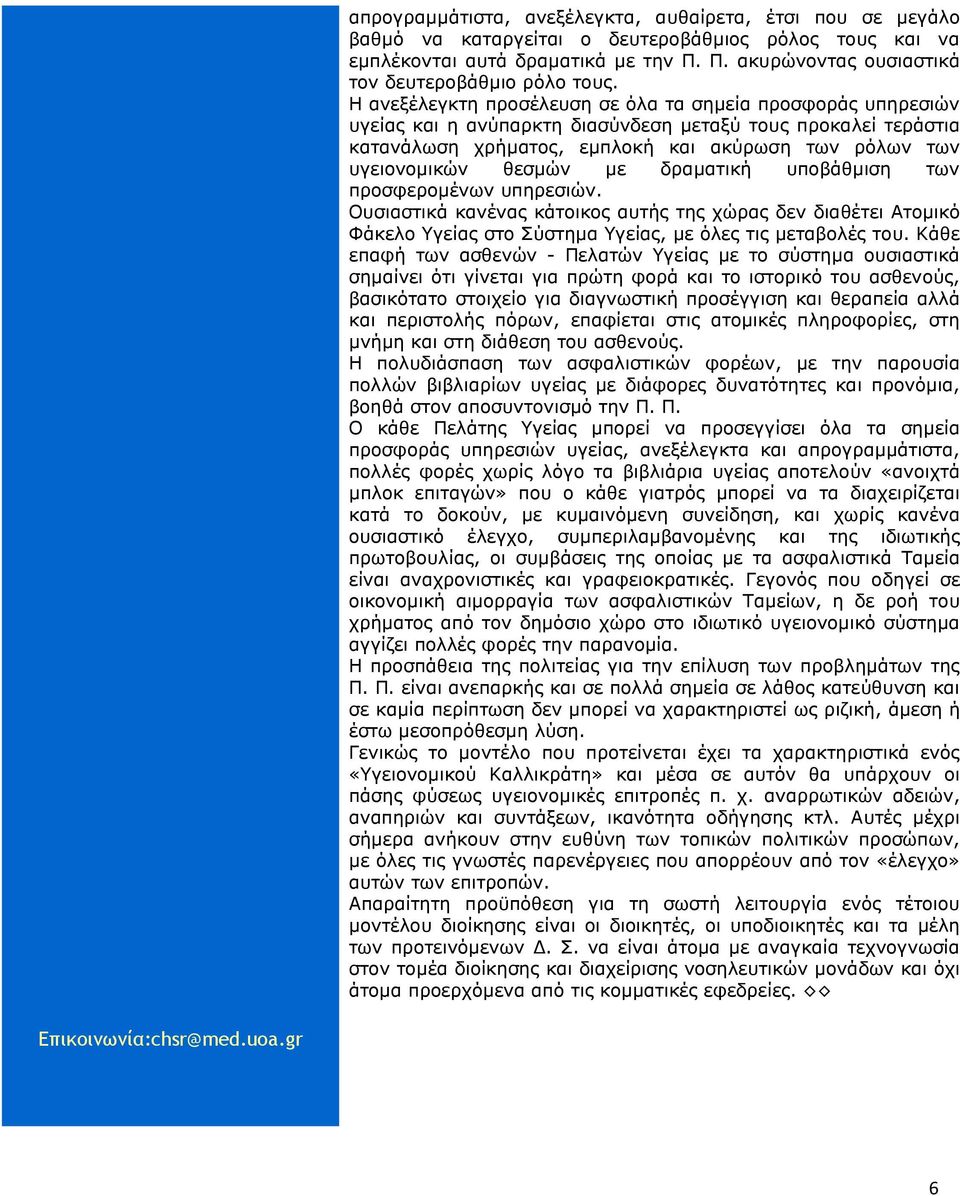 Η ανεξέλεγκτη προσέλευση σε όλα τα σηµεία προσφοράς υπηρεσιών υγείας και η ανύπαρκτη διασύνδεση µεταξύ τους προκαλεί τεράστια κατανάλωση χρήµατος, εµπλοκή και ακύρωση των ρόλων των υγειονοµικών