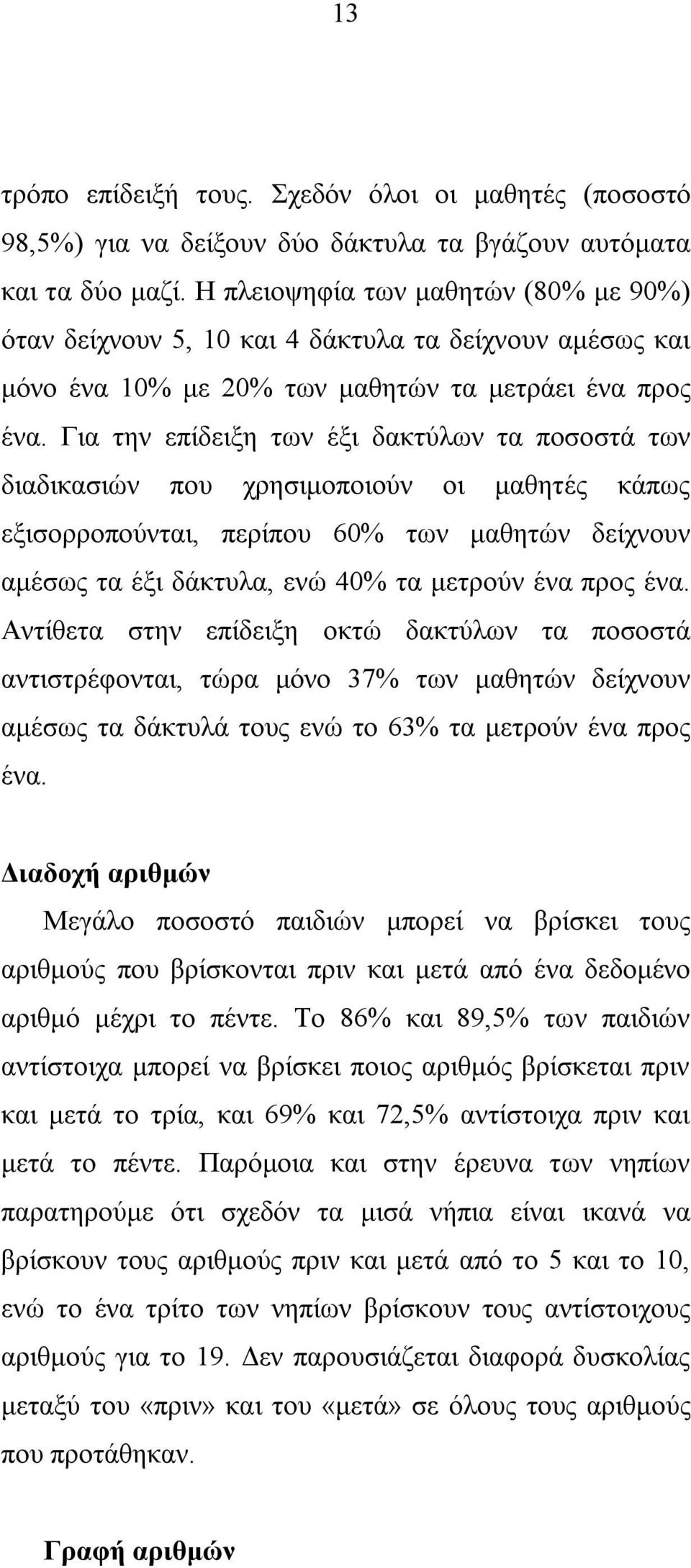 Για την επίδειξη των έξι δακτύλων τα ποσοστά των διαδικασιών που χρησιμοποιούν οι μαθητές κάπως εξισορροπούνται, περίπου 60% των μαθητών δείχνουν αμέσως τα έξι δάκτυλα, ενώ 40% τα μετρούν ένα προς