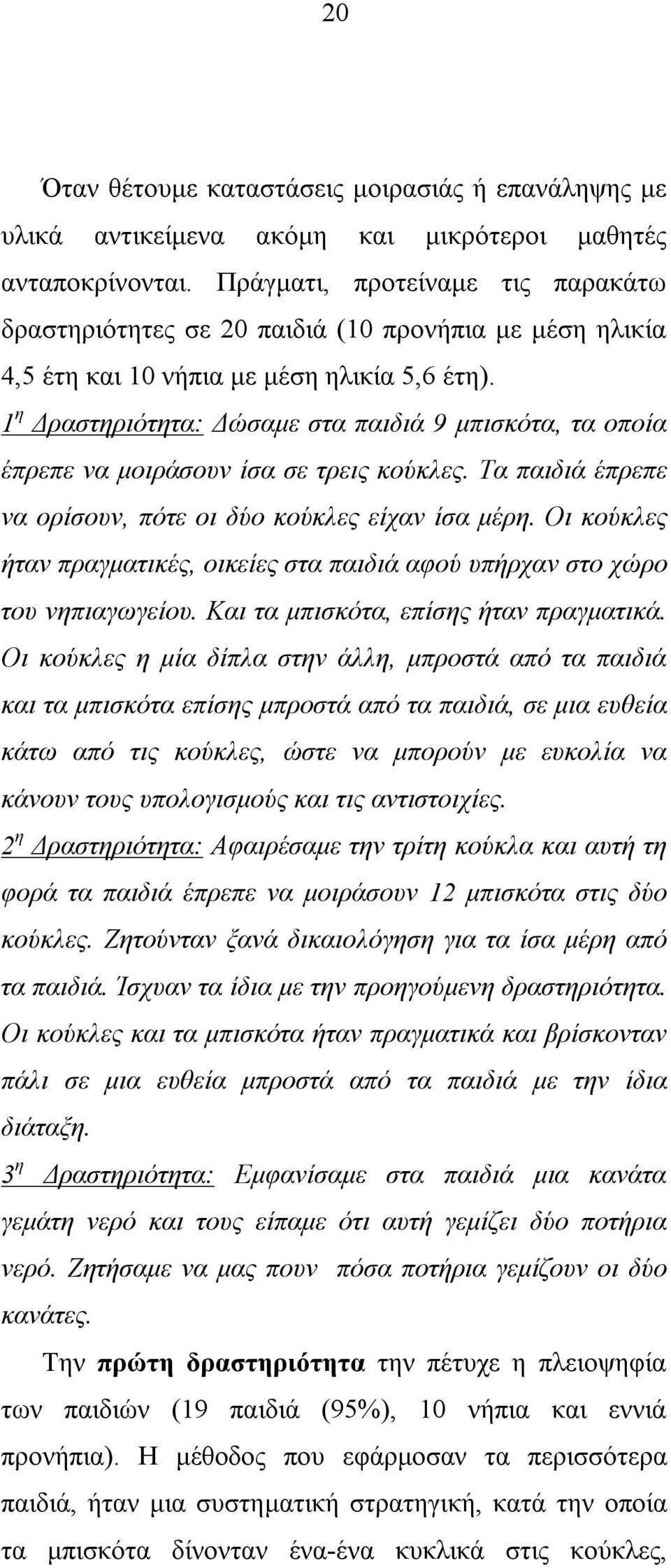 1 η Δραστηριότητα: Δώσαμε στα παιδιά 9 μπισκότα, τα οποία έπρεπε να μοιράσουν ίσα σε τρεις κούκλες. Τα παιδιά έπρεπε να ορίσουν, πότε οι δύο κούκλες είχαν ίσα μέρη.