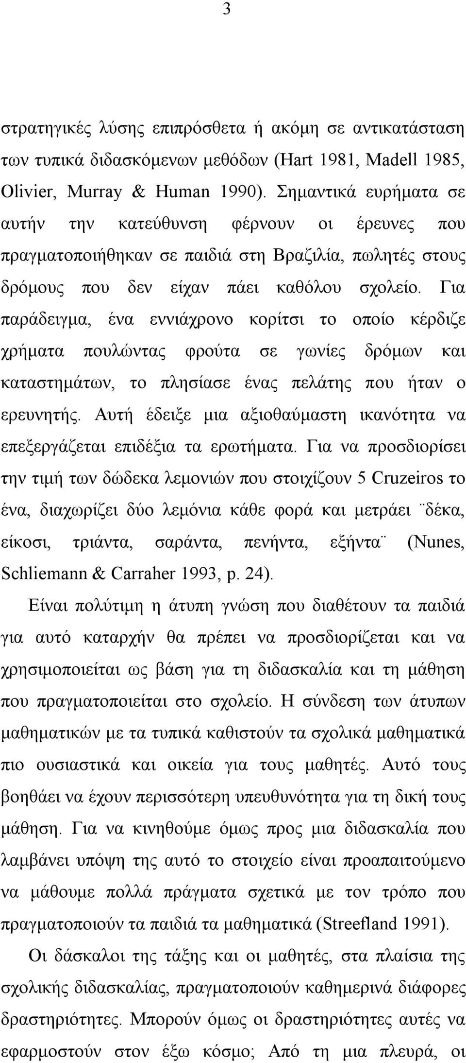 Για παράδειγμα, ένα εννιάχρονο κορίτσι το οποίο κέρδιζε χρήματα πουλώντας φρούτα σε γωνίες δρόμων και καταστημάτων, το πλησίασε ένας πελάτης που ήταν ο ερευνητής.