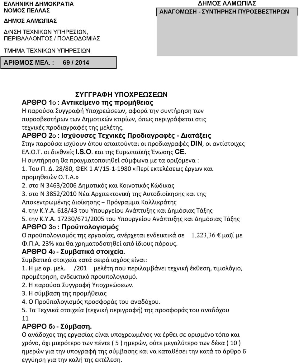 προδιαγραφές της μελέτης. ΑΡΘΡΟ 2Ο : Ισχύουσες Τεχνικές Προδιαγραφές - Διατάξεις Στην παρούσα ισχύουν όπου απαιτούνται οι προδιαγραφές DIN, οι αντίστοιχες ΕΛ.Ο.Τ. οι διεθνείς I.S.O.