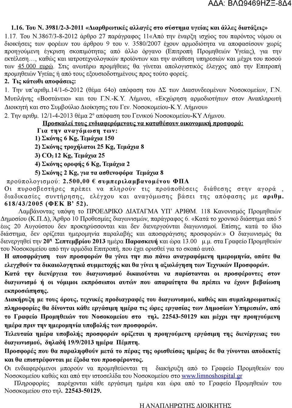 υπηρεσιών και μέχρι του ποσού των 45.000 ευρώ. Στις ανωτέρω προμήθειες θα γίνεται απολογιστικός έλεγχος από την Επιτροπή προμηθειών Υγείας ή από τους εξουσιοδοτημένους προς τούτο φορείς. 2.