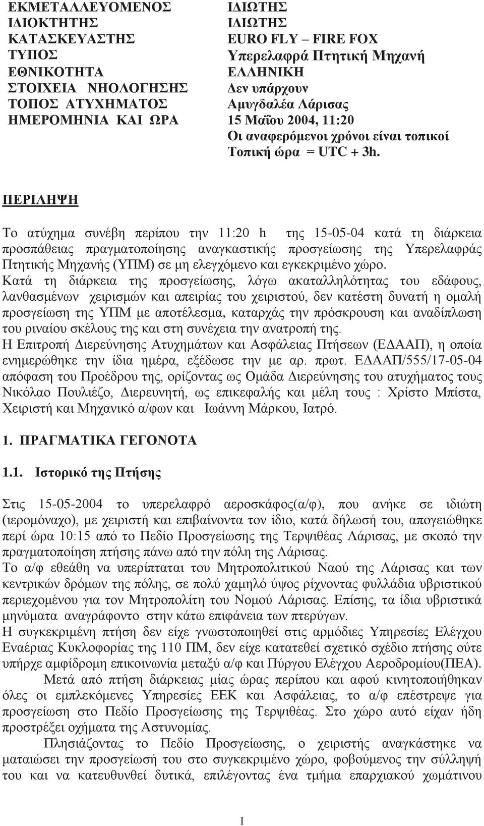 ΠΕΡΙΛΗΨΗ Το ατύχημα συνέβη περίπου την 11:20 h της 15-05-04 κατά τη διάρκεια προσπάθειας πραγματοποίησης αναγκαστικής προσγείωσης της Υπερελαφράς Πτητικής Μηχανής (ΥΠΜ) σε μη ελεγχόμενο και