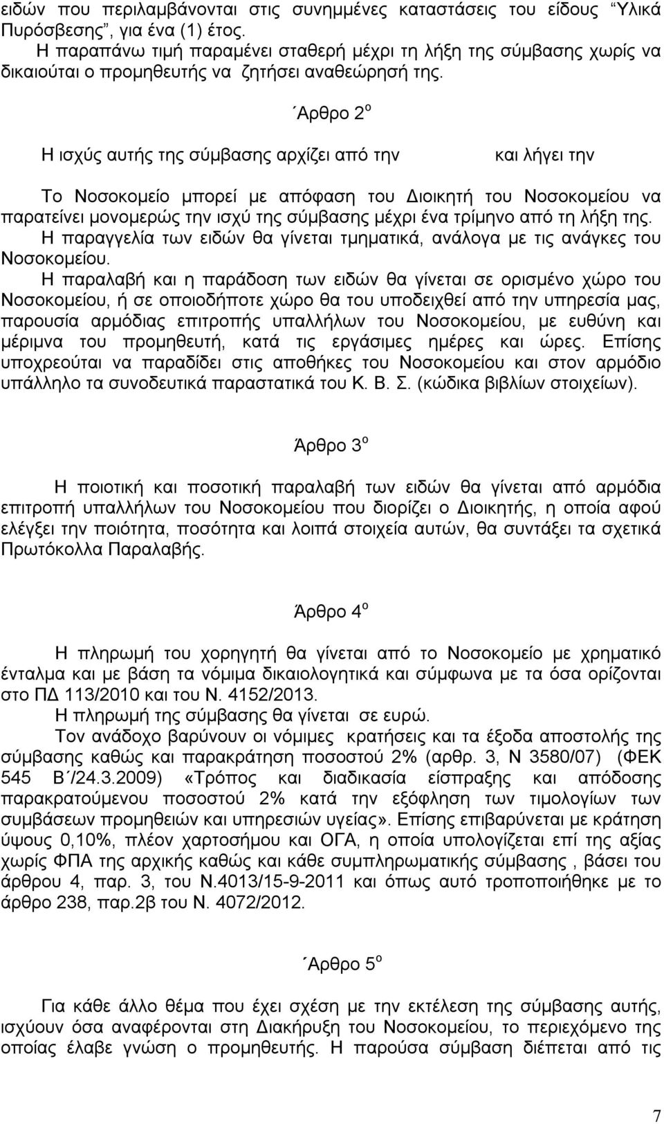 Αρθρο 2 ο Η ισχύς αυτής της σύμβασης αρχίζει από την και λήγει την Το Νοσοκομείο μπορεί με απόφαση του Διοικητή του Νοσοκομείου να παρατείνει μονομερώς την ισχύ της σύμβασης μέχρι ένα τρίμηνο από τη