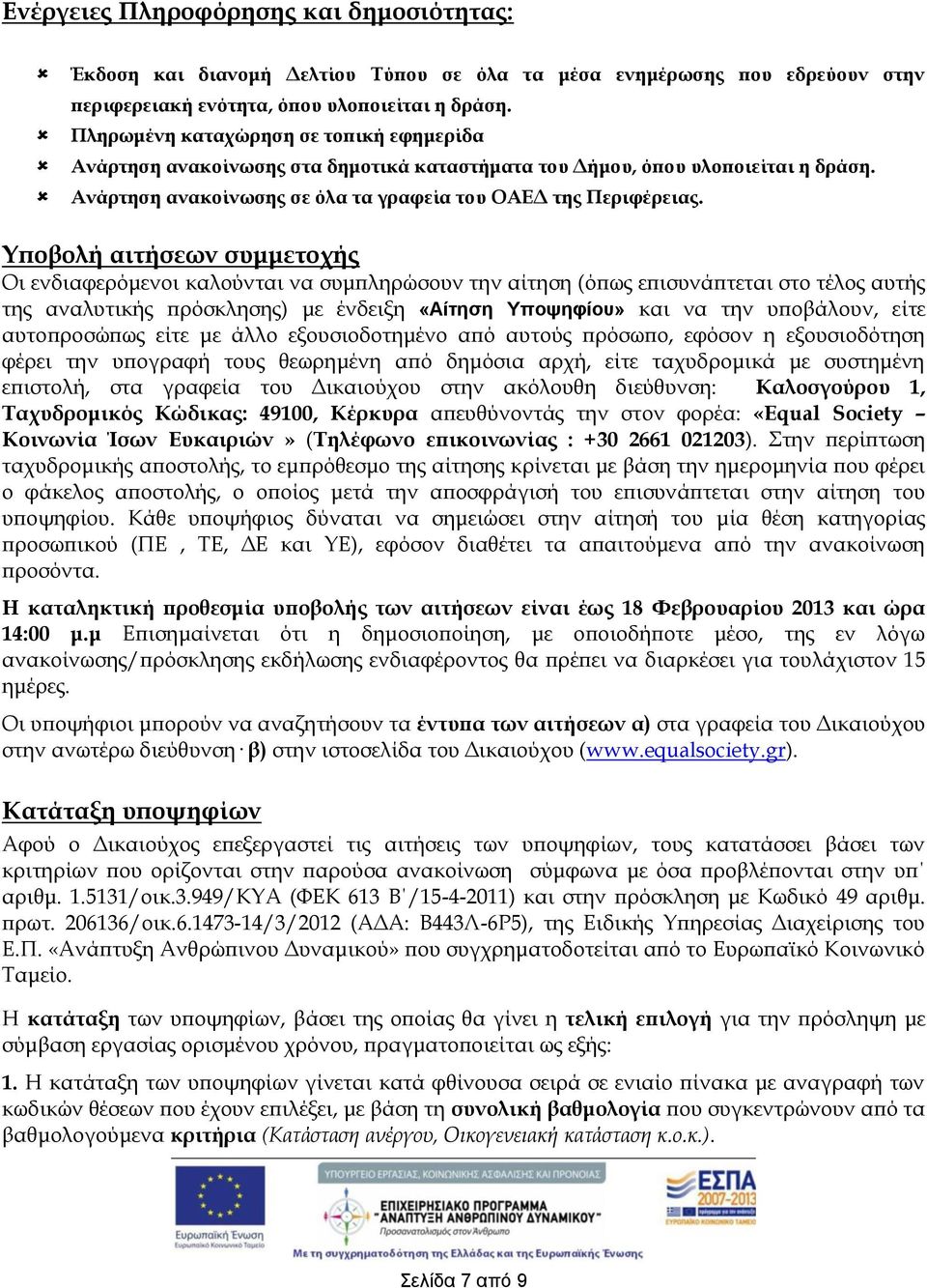 Υποβολή αιτήσεων συμμετοχής Οι ενδιαφερόμενοι καλούνται να συμπληρώσουν την αίτηση (όπως επισυνάπτεται στο τέλος αυτής της αναλυτικής πρόσκλησης) με ένδειξη «Αίτηση Υποψηφίου» και να την υποβάλουν,