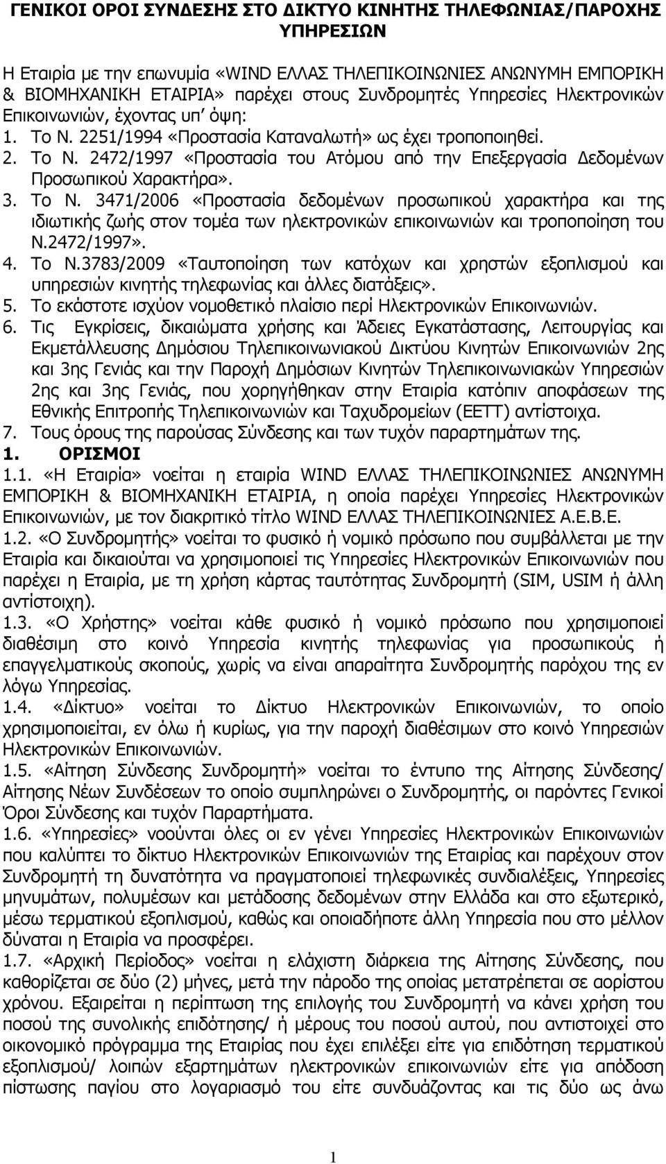 3. Το Ν. 3471/2006 «Προστασία δεδοµένων προσωπικού χαρακτήρα και της ιδιωτικής ζωής στον τοµέα των ηλεκτρονικών επικοινωνιών και τροποποίηση του Ν.2472/1997». 4. Το Ν.3783/2009 «Ταυτοποίηση των κατόχων και χρηστών εξοπλισµού και υπηρεσιών κινητής τηλεφωνίας και άλλες διατάξεις».