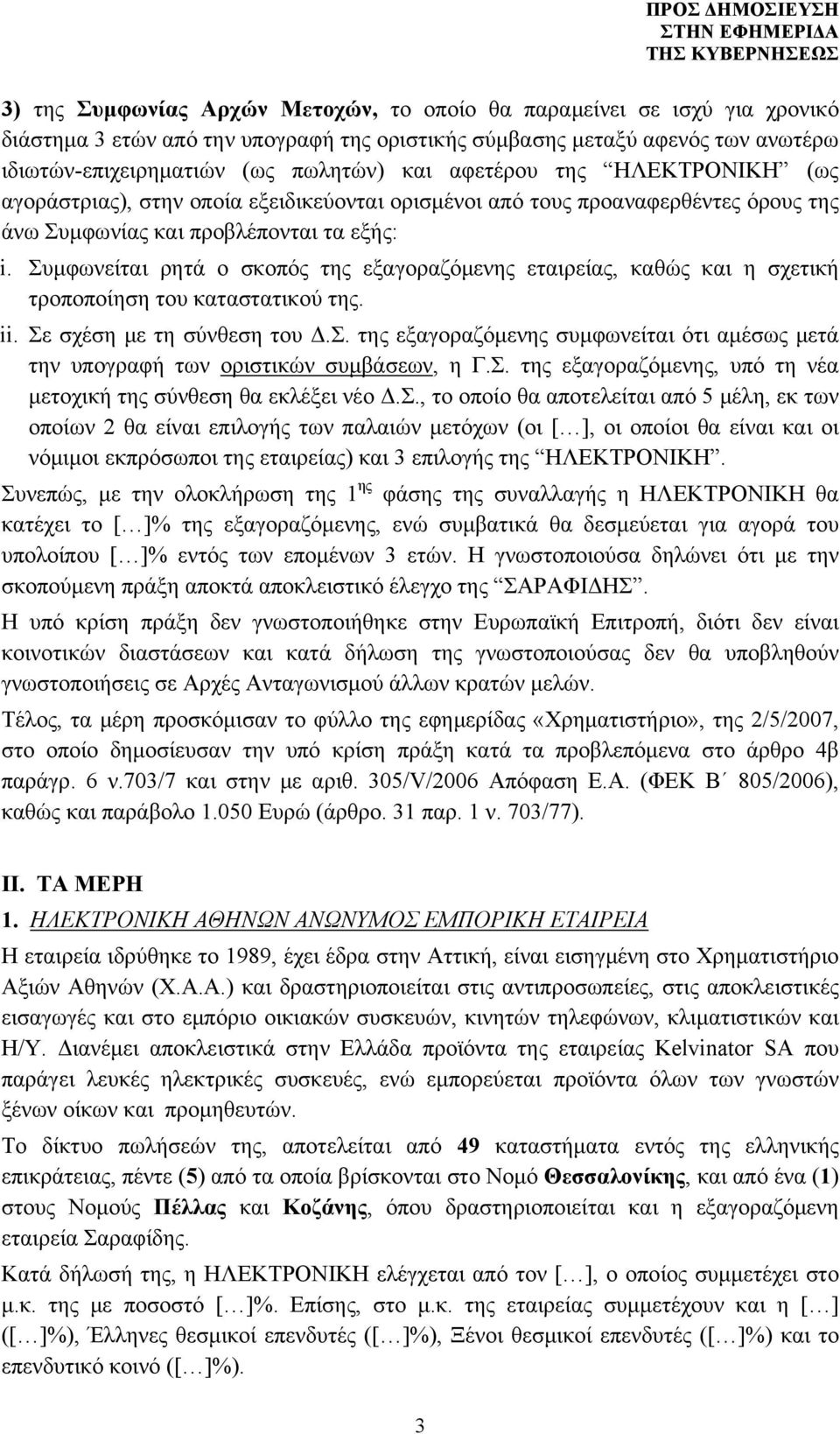 Συμφωνείται ρητά ο σκοπός της εξαγοραζόμενης εταιρείας, καθώς και η σχετική τροποποίηση του καταστατικού της. ii. Σε σχέση με τη σύνθεση του Δ.Σ. της εξαγοραζόμενης συμφωνείται ότι αμέσως μετά την υπογραφή των οριστικών συμβάσεων, η Γ.