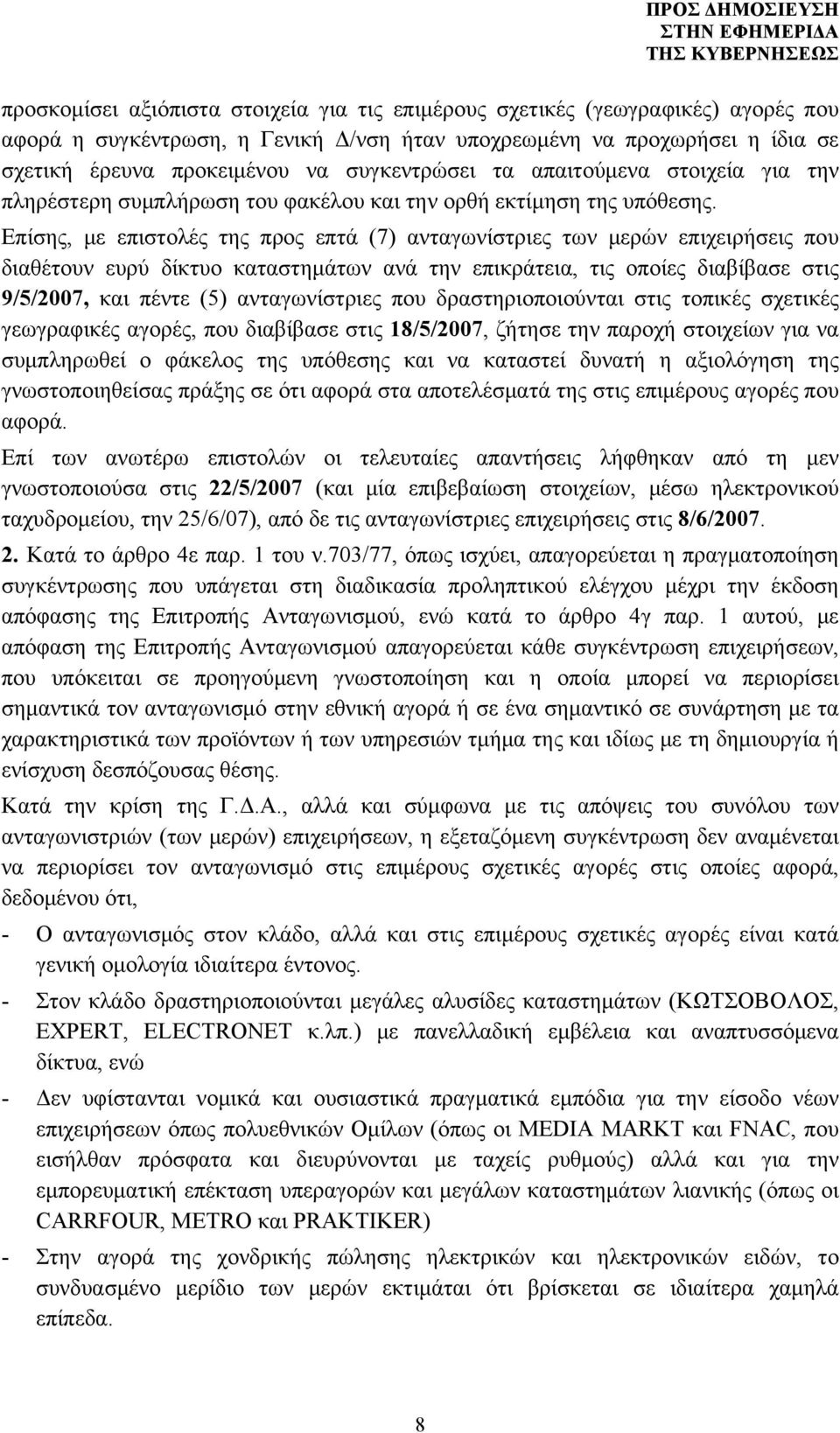 Επίσης, με επιστολές της προς επτά (7) ανταγωνίστριες των μερών επιχειρήσεις που διαθέτουν ευρύ δίκτυο καταστημάτων ανά την επικράτεια, τις οποίες διαβίβασε στις 9/5/2007, και πέντε (5)