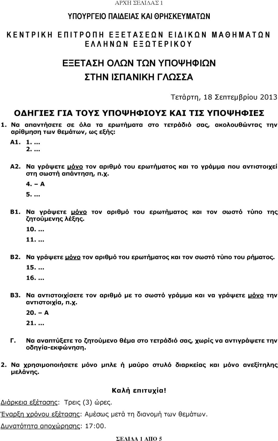 Να γράψετε μόνο τον αριθμό του ερωτήματος και το γράμμα που αντιστοιχεί στη σωστή απάντηση, π.χ. 4. A 5.... Β1. Να γράψετε μόνο τον αριθμό του ερωτήματος και τον σωστό τύπο της ζητούμενης λέξης. 10.