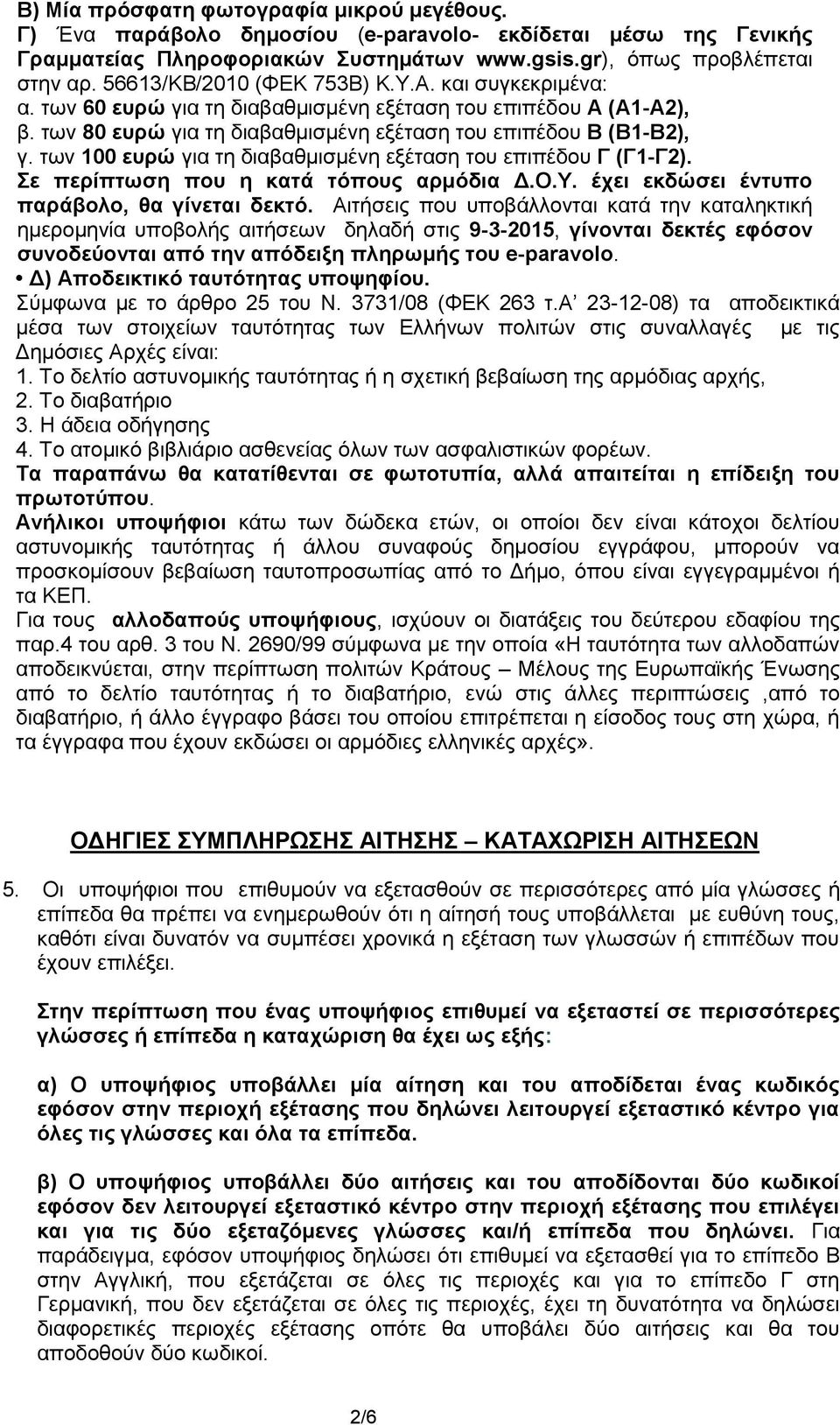 των 100 ευρώ για τη διαβαθμισμένη εξέταση του επιπέδου Γ (Γ1-Γ2). Σε περίπτωση που η κατά τόπους αρμόδια Δ.Ο.Υ. έχει εκδώσει έντυπο παράβολο, θα γίνεται δεκτό.