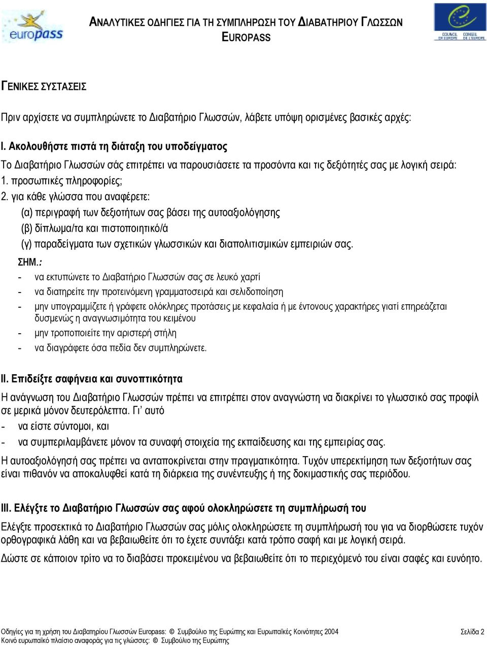 για κάθε γλώσσα που αναφέρετε: (α) περιγραφή των δεξιοτήτων σας βάσει της αυτοαξιολόγησης (β) δίπλωµα/τα και πιστοποιητικό/ά (γ) παραδείγµατα των σχετικών γλωσσικών και διαπολιτισµικών εµπειριών σας.