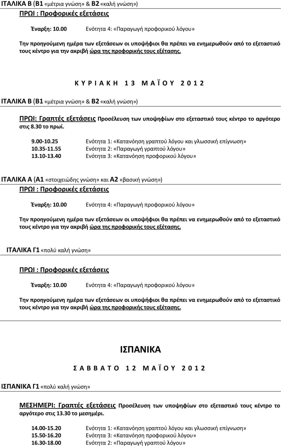 40 Ενότητα 3: «Κατανόηση προφορικού λόγου» ΙΤΑΛΙΚΑ Α (Α1 «στοιχειώδης γνώση» και Α2 «βασική γνώση») ΙΤΑΛΙΚΑ Γ1 «πολύ καλή γνώση» ΙΣΠΑΝΙΚΑ Γ1 «πολύ καλή