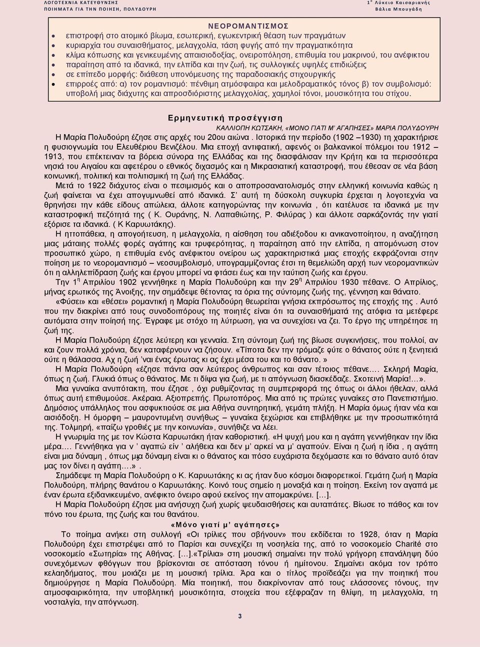 παραδοσιακής στιχουργικής επιρροές από: α) τον ρομαντισμό: πένθιμη ατμόσφαιρα και μελοδραματικός τόνος β) τον συμβολισμό: υποβολή μιας διάχυτης και απροσδιόριστης μελαγχολίας, χαμηλοί τόνοι,