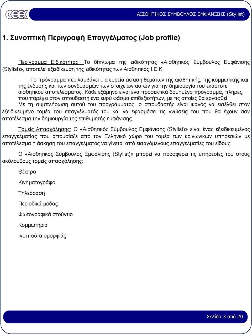 Κάθε εξάµηνο είναι ένα προσεκτικά δοµηµένο πρόγραµµα, πλήρες, που παρέχει στον σπουδαστή ένα ευρύ φάσµα επιδεξιοτήτων, µε τις οποίες θα εργασθεί.