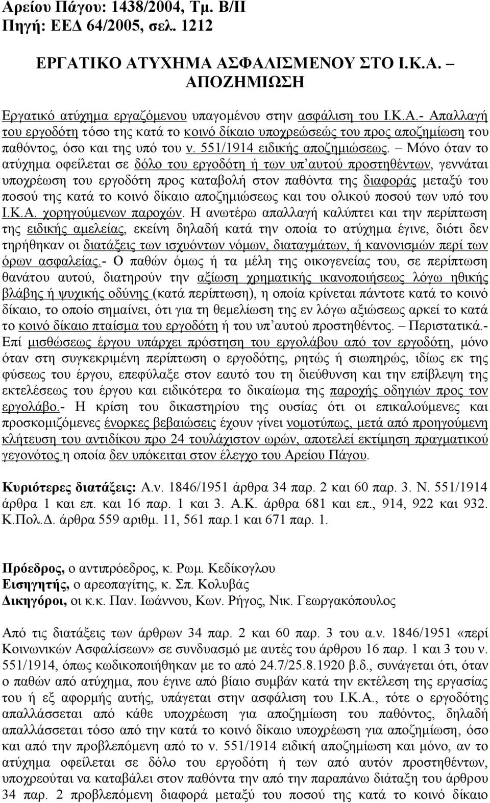 Μόνο όταν το ατύχημα οφείλεται σε δόλο του εργοδότη ή των υπ αυτού προστηθέντων, γεννάται υποχρέωση του εργοδότη προς καταβολή στον παθόντα της διαφοράς μεταξύ του ποσού της κατά το κοινό δίκαιο