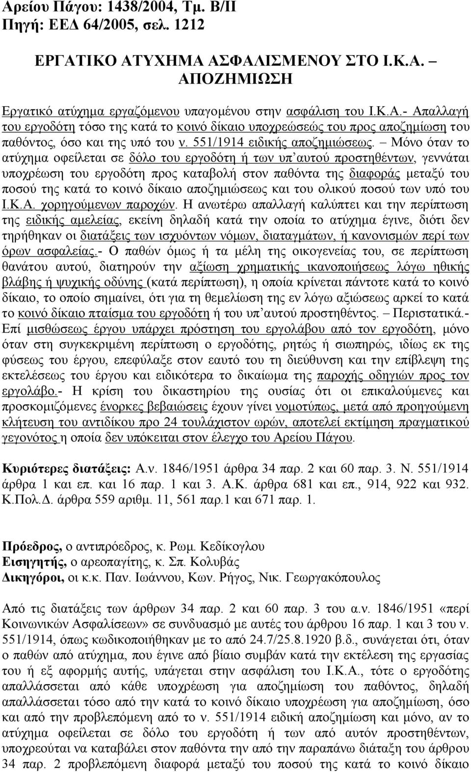 Μόνο όταν το ατύχημα οφείλεται σε δόλο του εργοδότη ή των υπ αυτού προστηθέντων, γεννάται υποχρέωση του εργοδότη προς καταβολή στον παθόντα της διαφοράς μεταξύ του ποσού της κατά το κοινό δίκαιο