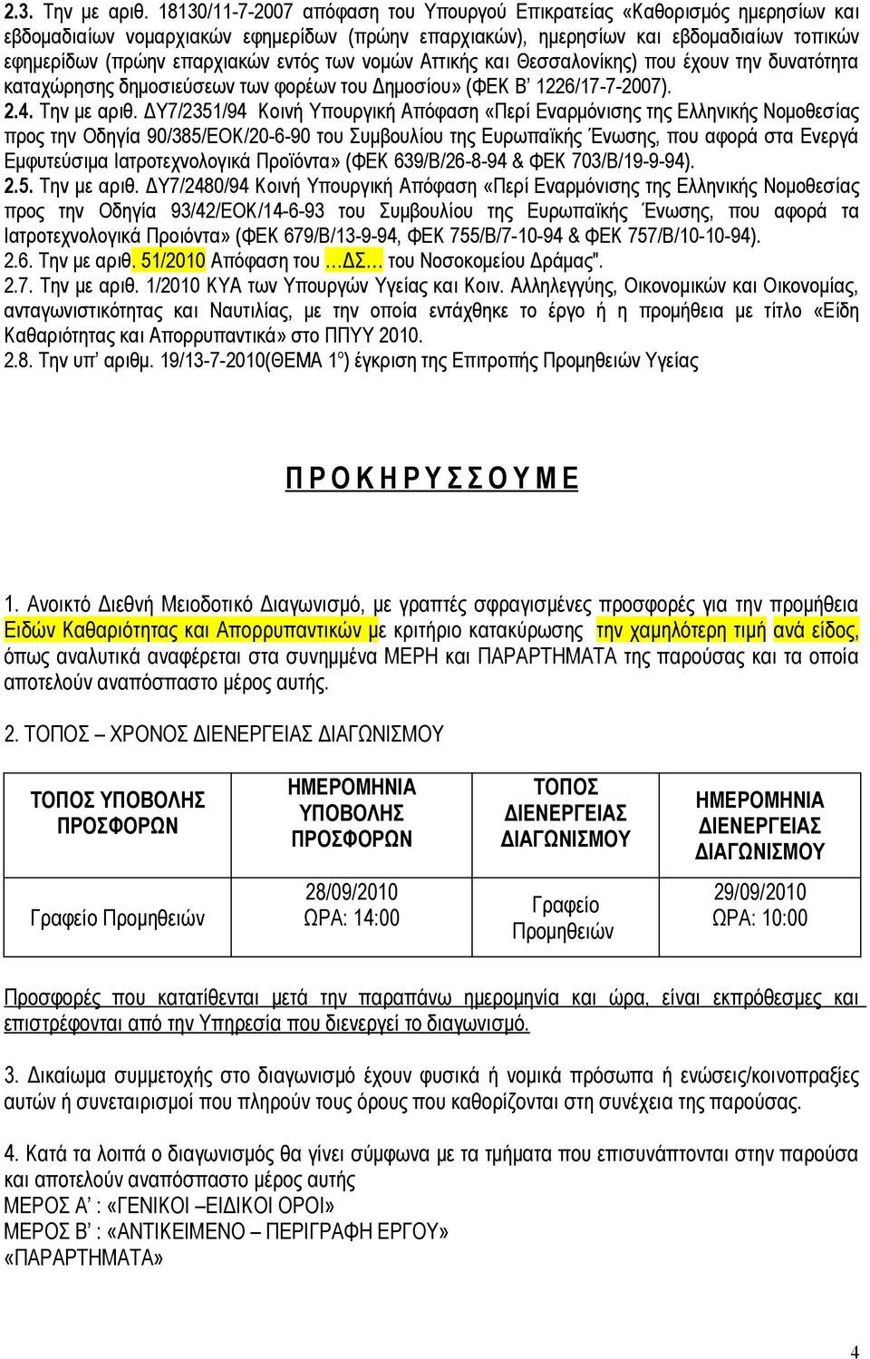 εντός των νομών Αττικής και Θεσσαλονίκης) που έχουν την δυνατότητα καταχώρησης δημοσιεύσεων των φορέων του Δημοσίου» (ΦΕΚ Β 1226/17-7-2007). 2.4. Την με αριθ.