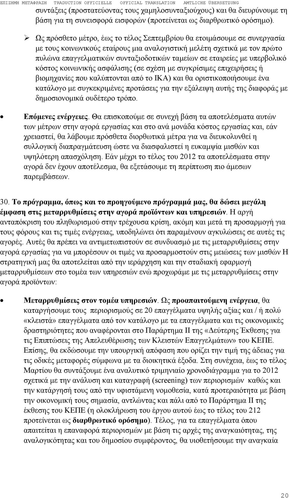 εταιρείες με υπερβολικό κόστος κοινωνικής ασφάλισης (σε σχέση με συγκρίσιμες επιχειρήσεις ή βιομηχανίες που καλύπτονται από το ΙΚΑ) και θα οριστικοποιήσουμε ένα κατάλογο με συγκεκριμένες προτάσεις