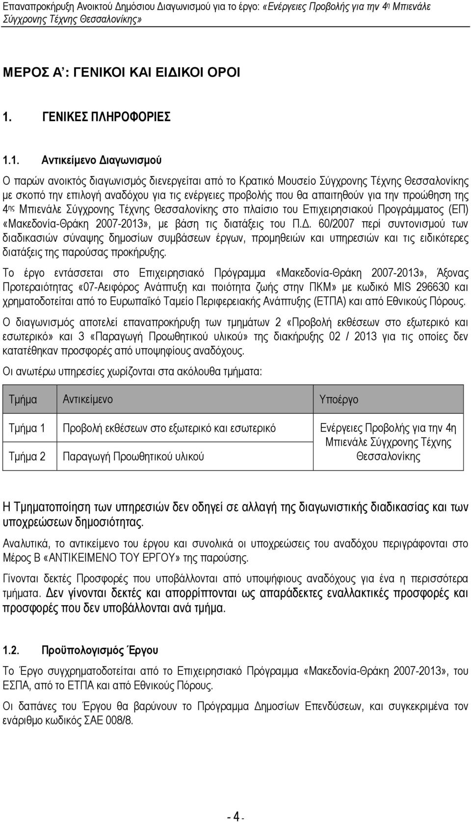 1. Αντικείµενο ιαγωνισµού Ο παρών ανοικτός διαγωνισµός διενεργείται από το Κρατικό Μουσείο Σύγχρονης Τέχνης Θεσσαλονίκης µε σκοπό την επιλογή αναδόχου για τις ενέργειες προβολής που θα απαιτηθούν για