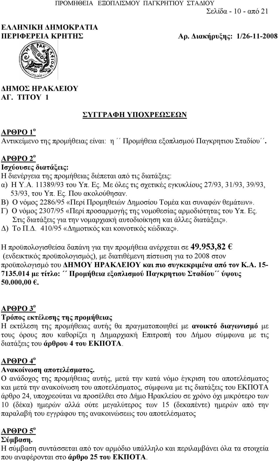 ΑΡΘΡΟ 2 ο Ισχύουσες διατάξεις: Η διενέργεια της προμήθειας διέπεται από τις διατάξεις: α) Η Υ.Α. 11389/93 του Υπ. Ες. Με όλες τις σχετικές εγκυκλίους 27/93, 31/93, 39/93, 53/93, του Υπ. Ες. Που ακολούθησαν.