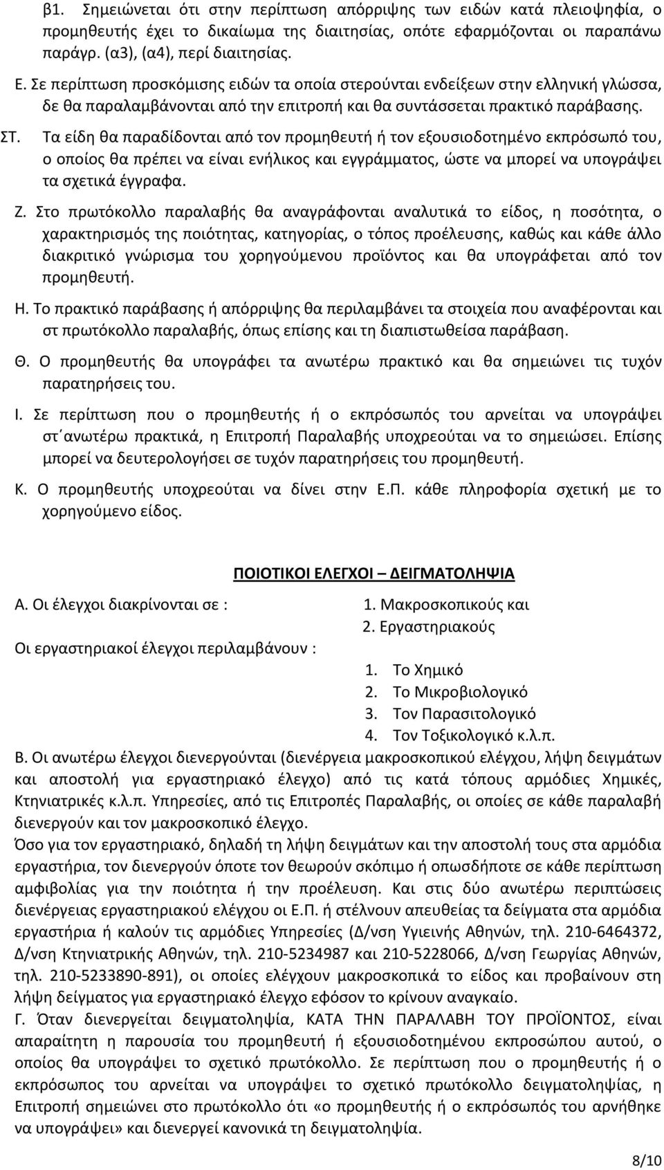 Τα είδη θα παραδίδονται από τον προμηθευτή ή τον εξουσιοδοτημένο εκπρόσωπό του, ο οποίος θα πρέπει να είναι ενήλικος και εγγράμματος, ώστε να μπορεί να υπογράψει τα σχετικά έγγραφα. Ζ.