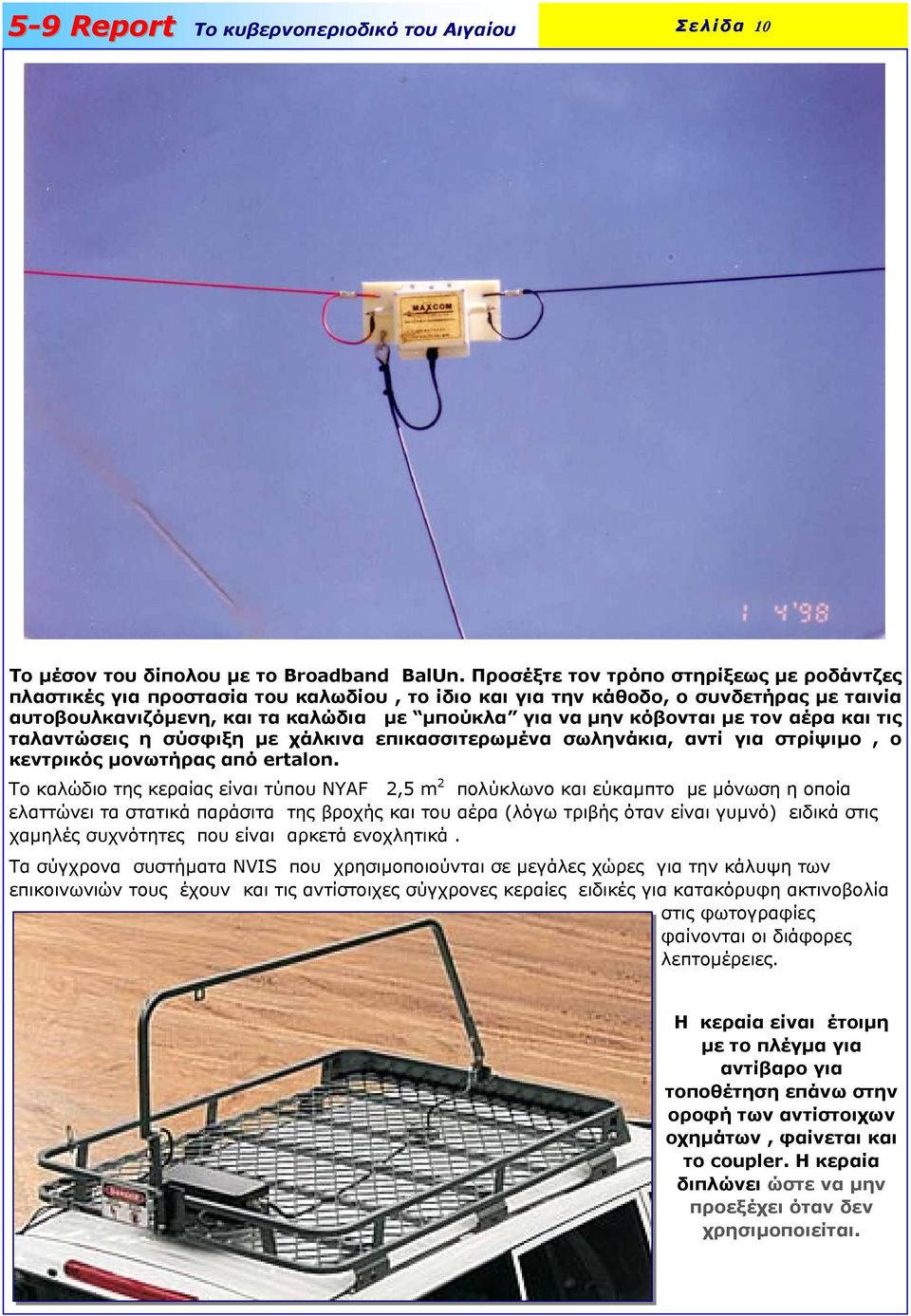 τον αέρα και τις ταλαντώσεις η σύσφιξη µε χάλκινα επικασσιτερωµένα σωληνάκια, αντί για στρίψιµο, ο κεντρικός µονωτήρας από ertalon.