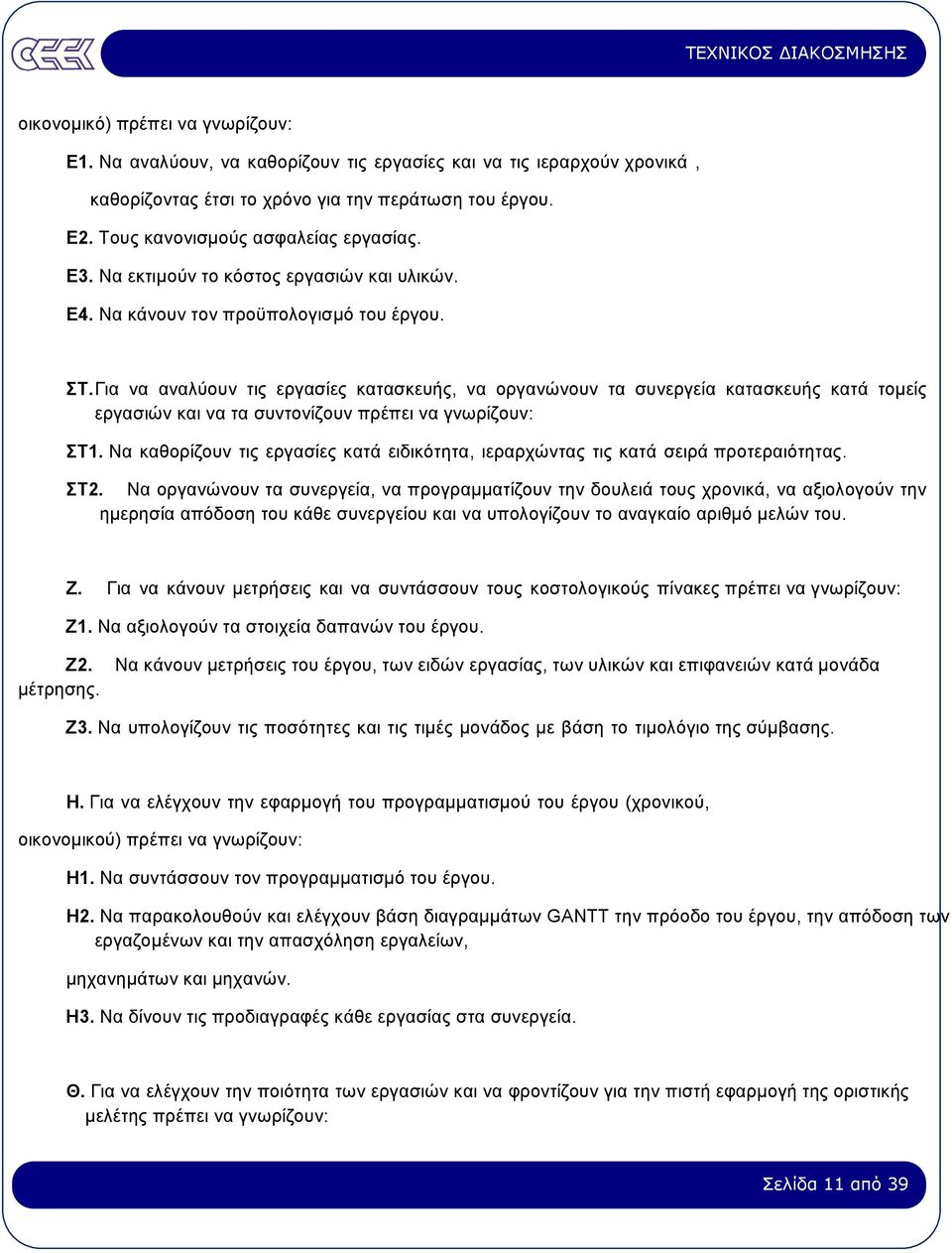 Για να αναλύουν τις εργασίες κατασκευής, να οργανώνουν τα συνεργεία κατασκευής κατά τοµείς εργασιών και να τα συντονίζουν πρέπει να γνωρίζουν: ΣΤ1.