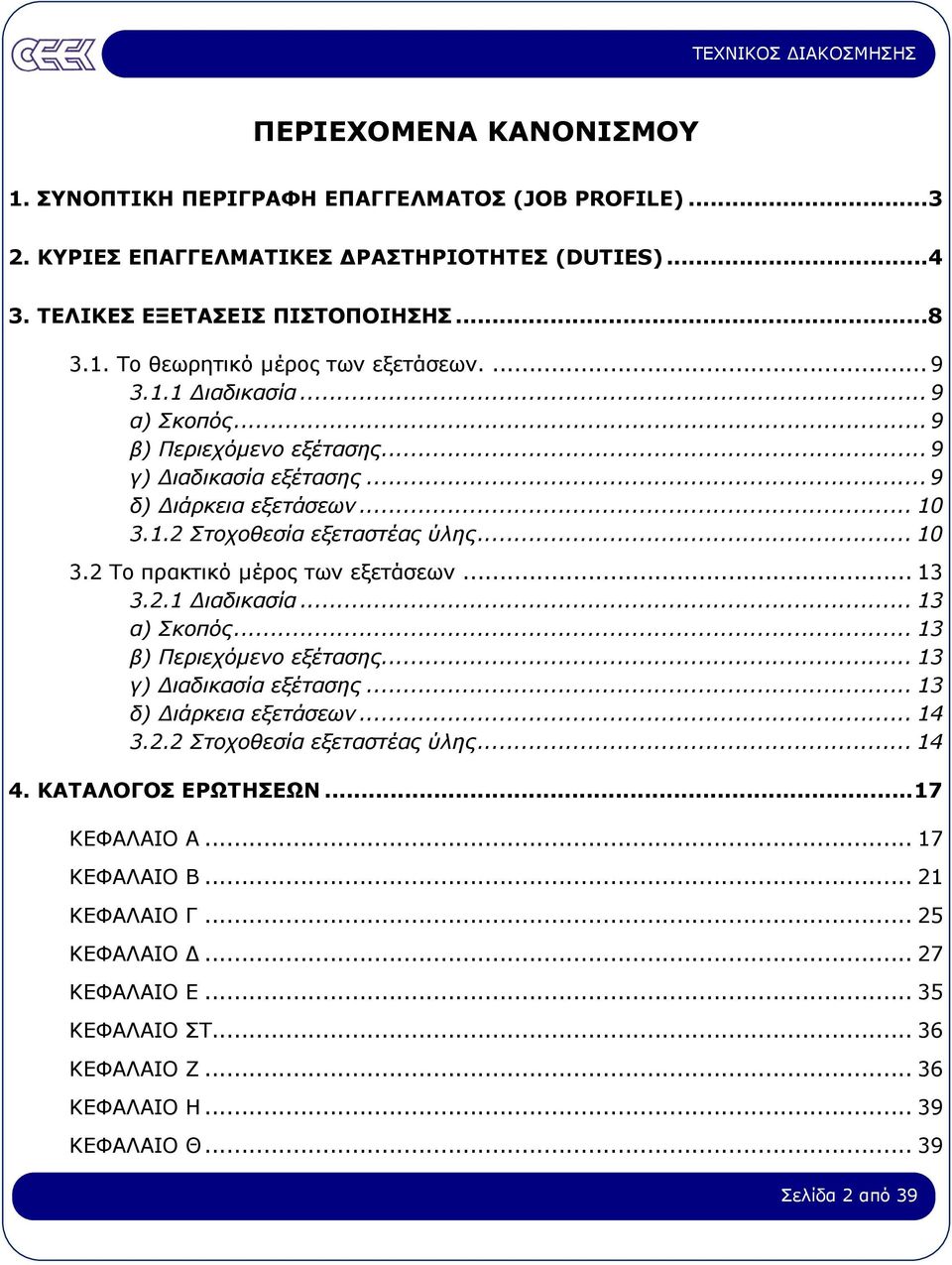 .. 13 3.2.1 ιαδικασία... 13 α) Σκοπός... 13 β) Περιεχόµενο εξέτασης... 13 γ) ιαδικασία εξέτασης... 13 δ) ιάρκεια εξετάσεων... 14 3.2.2 Στοχοθεσία εξεταστέας ύλης... 14 4. ΚΑΤΑΛΟΓΟΣ ΕΡΩΤΗΣΕΩΝ.