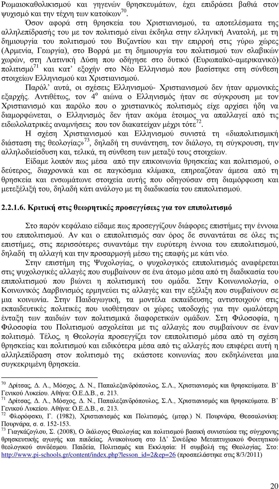 ζηηο γχξσ ρψξεο (Αξκελία, Γεσξγία), ζην Βνξξά κε ηε δεκηνπξγία ηνπ πνιηηηζκνχ ησλ ζιαβηθψλ ρσξψλ, ζηε Λαηηληθή Γχζε πνπ νδήγεζε ζην δπηηθφ (Δπξσπατθφ-ακεξηθαληθφ) πνιηηηζκφ 71 θαη θαη εμνρήλ ζην Νέν