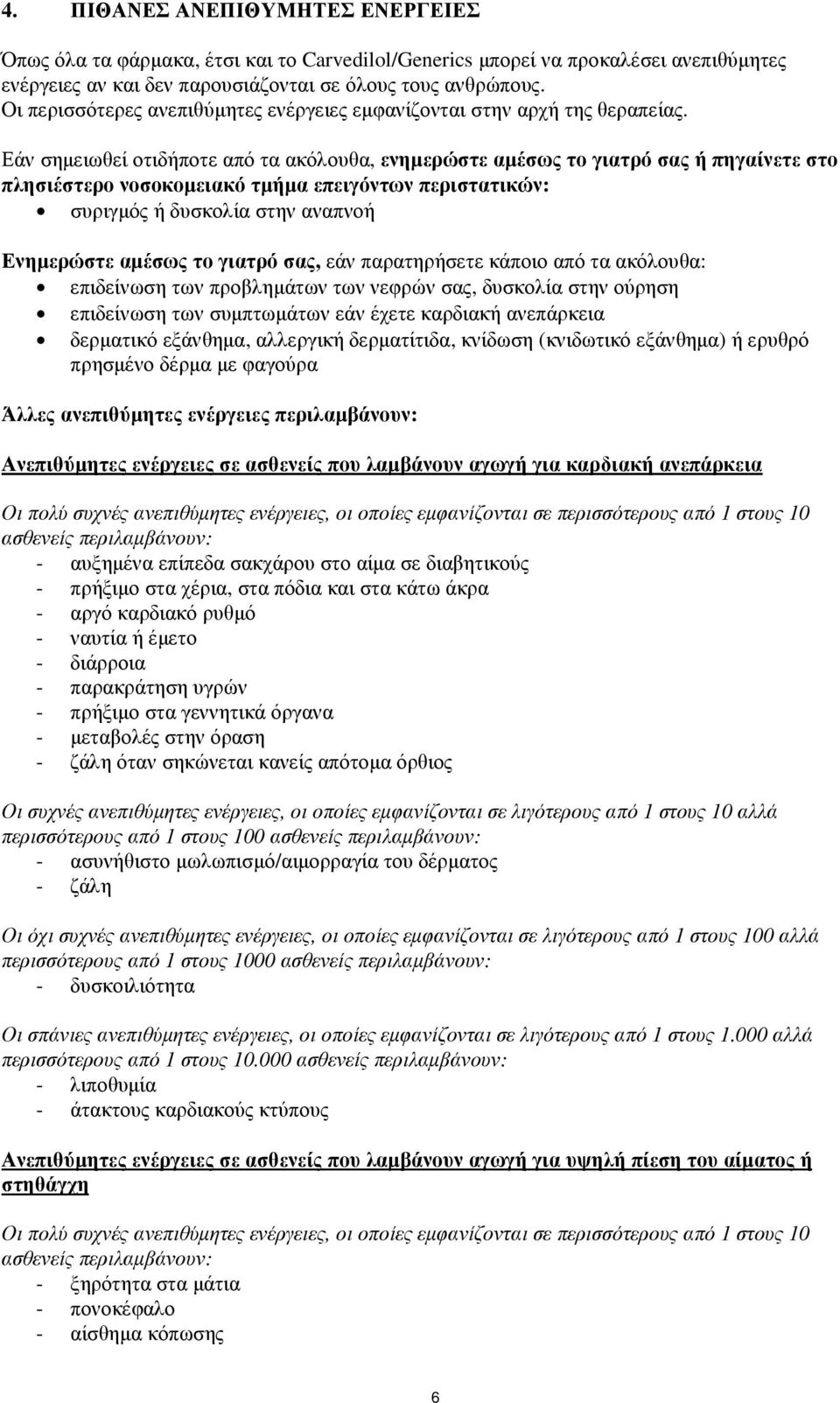 Εάν σηµειωθεί οτιδήποτε από τα ακόλουθα, ενηµερώστε αµέσως το γιατρό σας ή πηγαίνετε στο πλησιέστερο νοσοκοµειακό τµήµα επειγόντων περιστατικών: συριγµός ή δυσκολία στην αναπνοή Ενηµερώστε αµέσως το