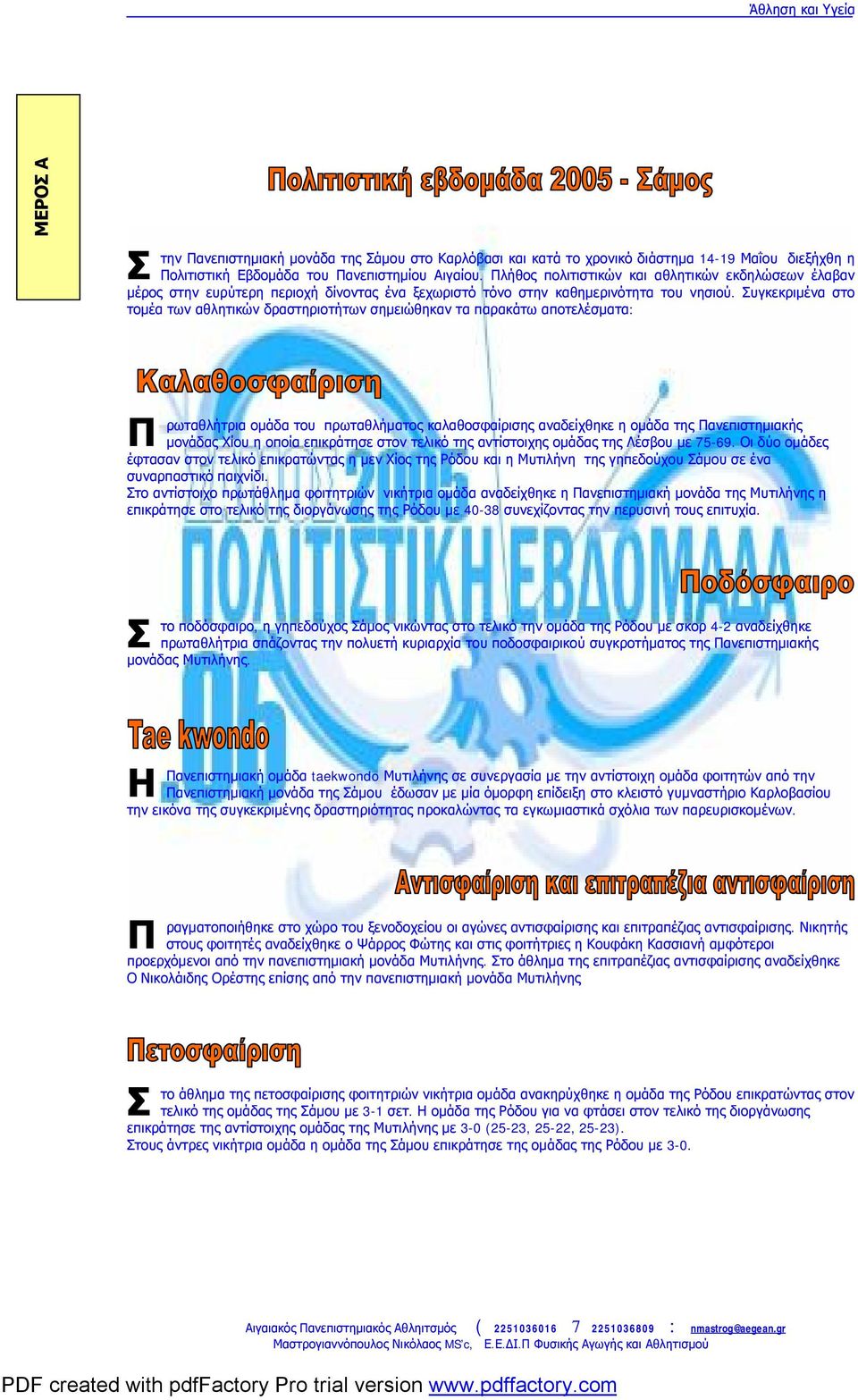 υγκεκριμένα στο τομέα των αθλητικών δραστηριοτήτων σημειώθηκαν τα παρακάτω αποτελέσματα: Π ρωταθλήτρια ομάδα του πρωταθλήματος καλαθοσφαίρισης αναδείχθηκε η ομάδα της Πανεπιστημιακής μονάδας Χίου η