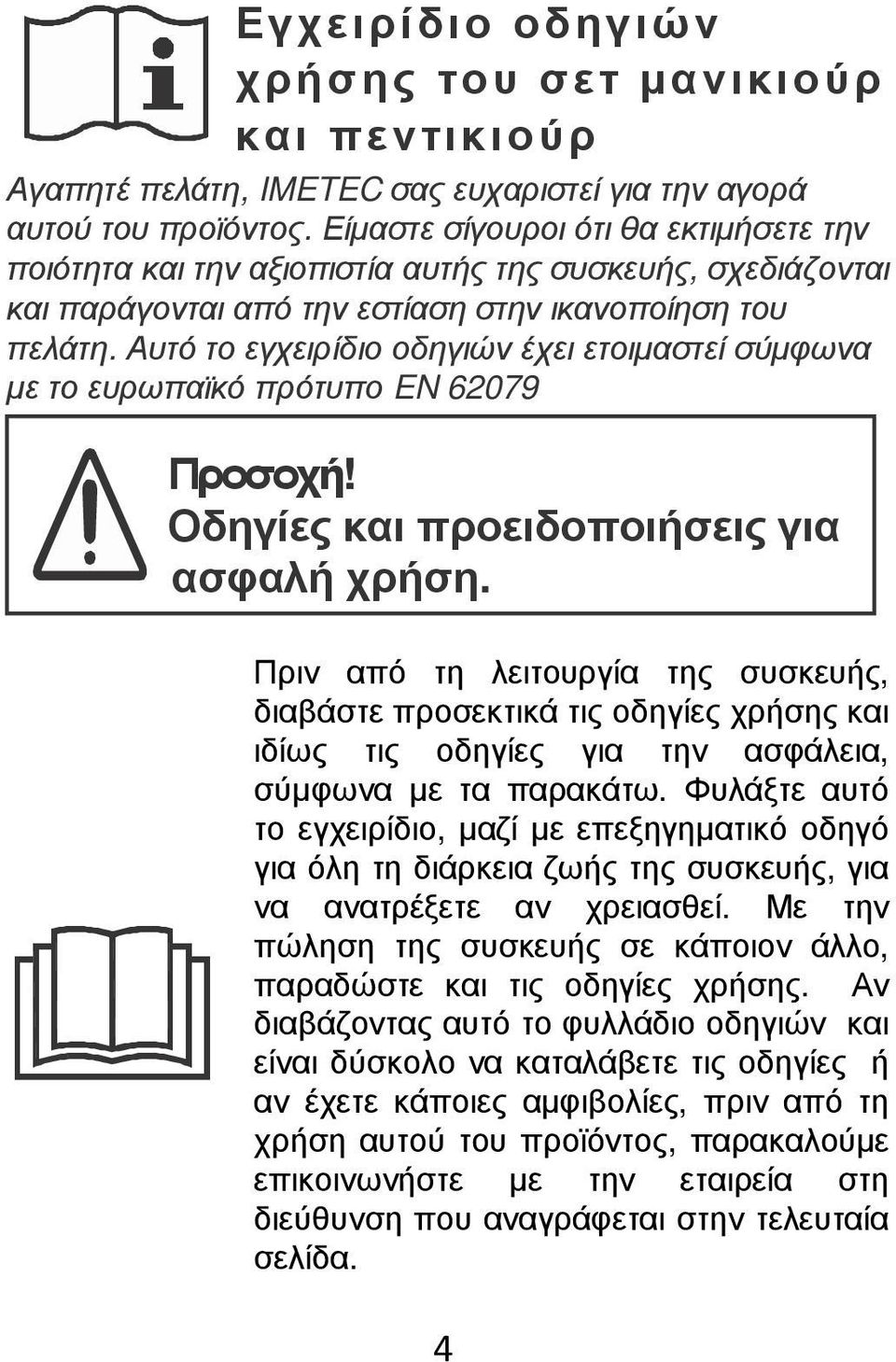 Αυτό το εγχειρίδιο οδηγιών έχει ετοιµαστεί σύµφωνα µε το ευρωπαϊκό πρότυπο EN 62079 Προσοχή! Οδηγίες και προειδοποιήσεις για ασφαλή χρήση.