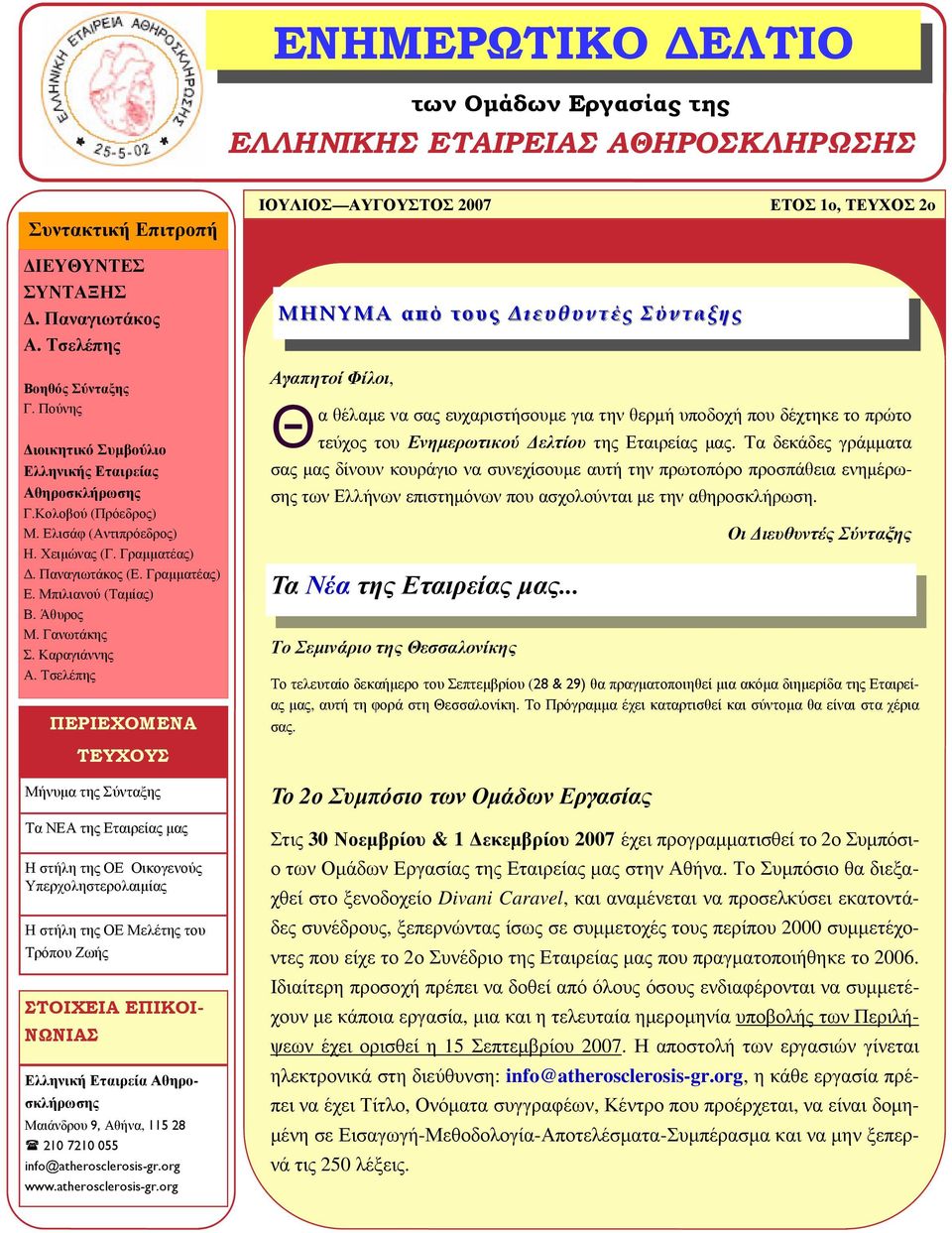Ελισάφ (Αντιπρόεδρος) Η. Χειµώνας (Γ. Γραµµατέας). Παναγιωτάκος (Ε. Γραµµατέας) Ε. Μπιλιανού (Ταµίας) Β. Άθυρος Μ. Γανωτάκης Σ. Καραγιάννης Α.