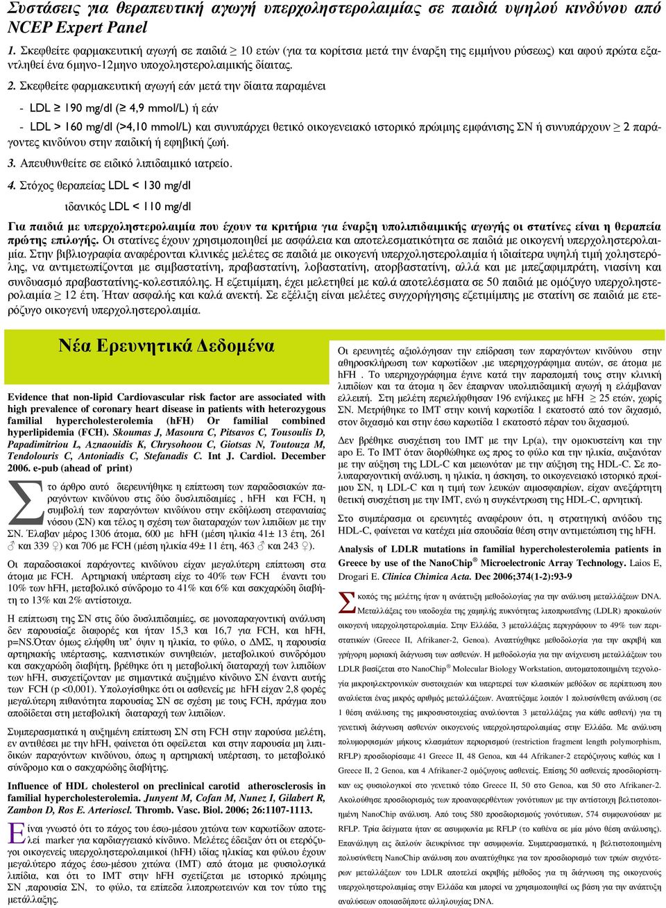 Σκεφθείτε φαρµακευτική αγωγή εάν µετά την δίαιτα παραµένει - LDL 190 mg/dl ( 4,9 mmol/l) ή εάν - LDL > 160 mg/dl (>4,10 mmol/l) και συνυπάρχει θετικό οικογενειακό ιστορικό πρώιµης εµφάνισης ΣΝ ή