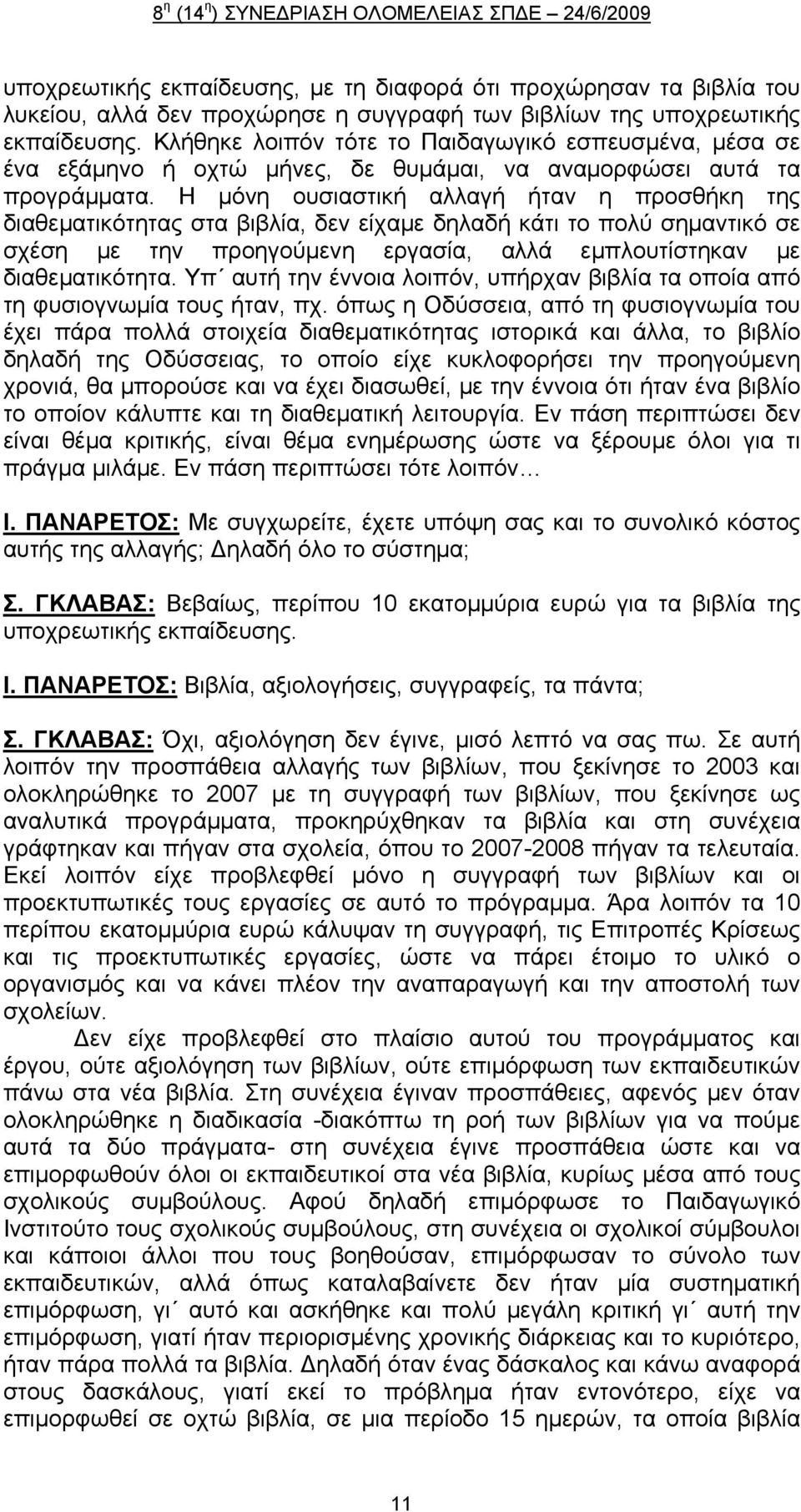 Η μόνη ουσιαστική αλλαγή ήταν η προσθήκη της διαθεματικότητας στα βιβλία, δεν είχαμε δηλαδή κάτι το πολύ σημαντικό σε σχέση με την προηγούμενη εργασία, αλλά εμπλουτίστηκαν με διαθεματικότητα.