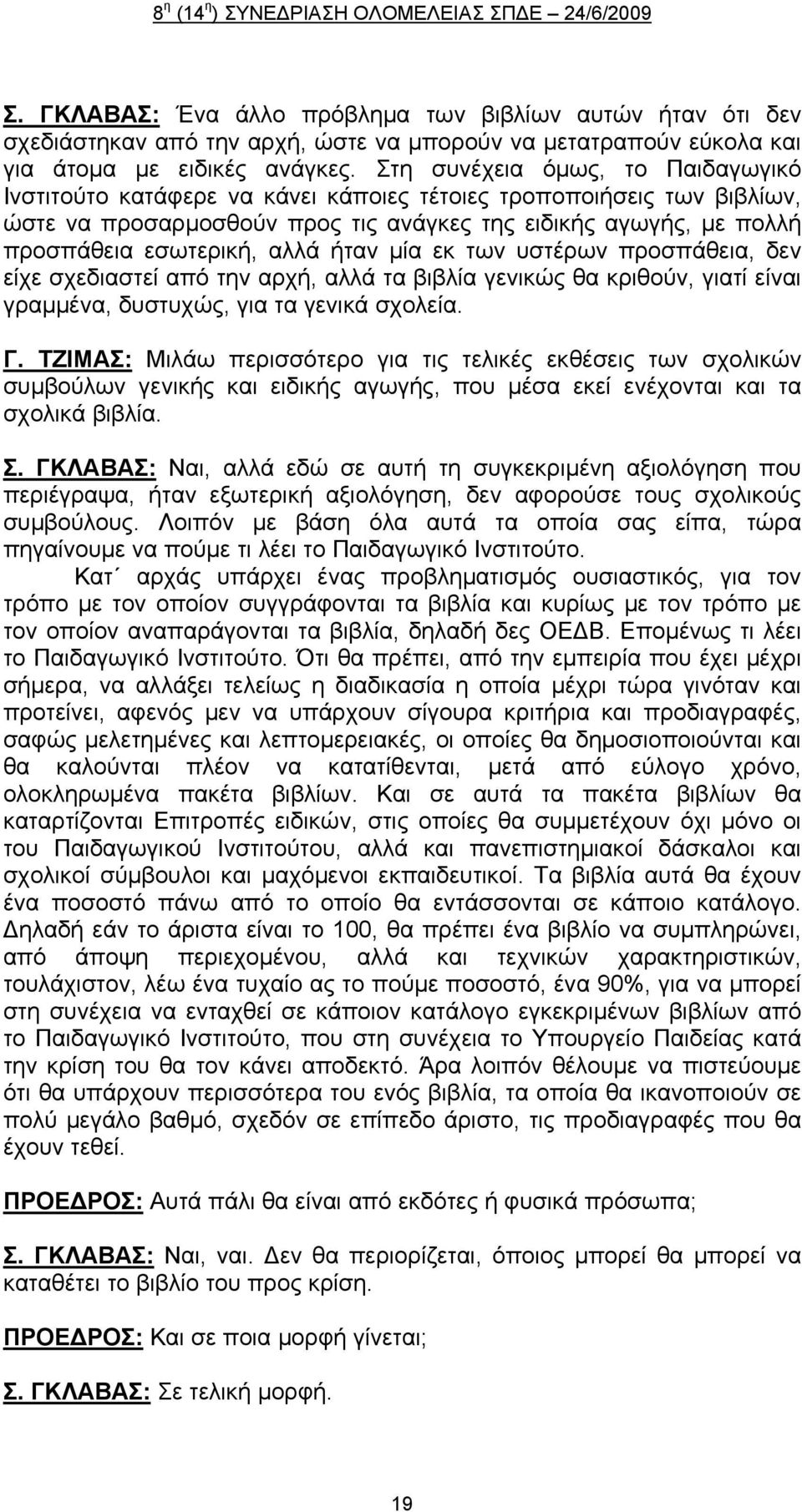 αλλά ήταν μία εκ των υστέρων προσπάθεια, δεν είχε σχεδιαστεί από την αρχή, αλλά τα βιβλία γενικώς θα κριθούν, γιατί είναι γραμμένα, δυστυχώς, για τα γενικά σχολεία. Γ.
