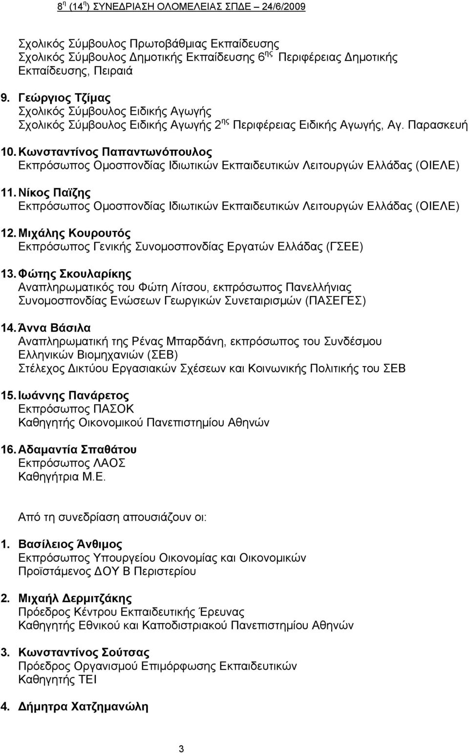 Κωνσταντίνος Παπαντωνόπουλος Εκπρόσωπος Ομοσπονδίας Ιδιωτικών Εκπαιδευτικών Λειτουργών Ελλάδας (ΟΙΕΛΕ) 11. Νίκος Παϊζης Εκπρόσωπος Ομοσπονδίας Ιδιωτικών Εκπαιδευτικών Λειτουργών Ελλάδας (ΟΙΕΛΕ) 12.
