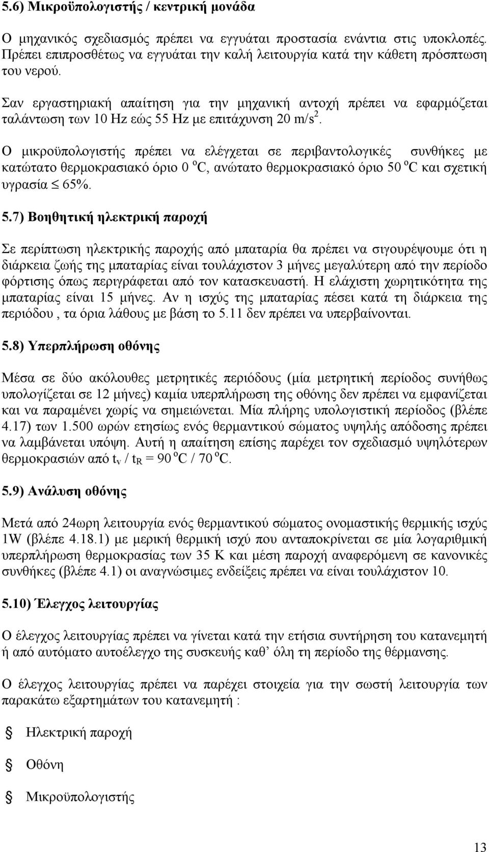 Σαν εργαστηριακή απαίτηση για την μηχανική αντοχή πρέπει να εφαρμόζεται ταλάντωση των 10 Hz εώς 55 Hz με επιτάχυνση 20 m/s 2.