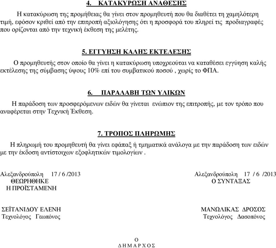 ΕΓΓΥΗΣΗ ΚΑΛΗΣ ΕΚΤΕΛΕΣΗΣ Ο προµηθευτής στον οποίο θα γίνει η κατακύρωση υποχρεούται να καταθέσει εγγύηση καλής εκτέλεσης της σύµβασης ύψους 10% επί του συµβατικού ποσού, χωρίς το ΦΠΑ. 6.