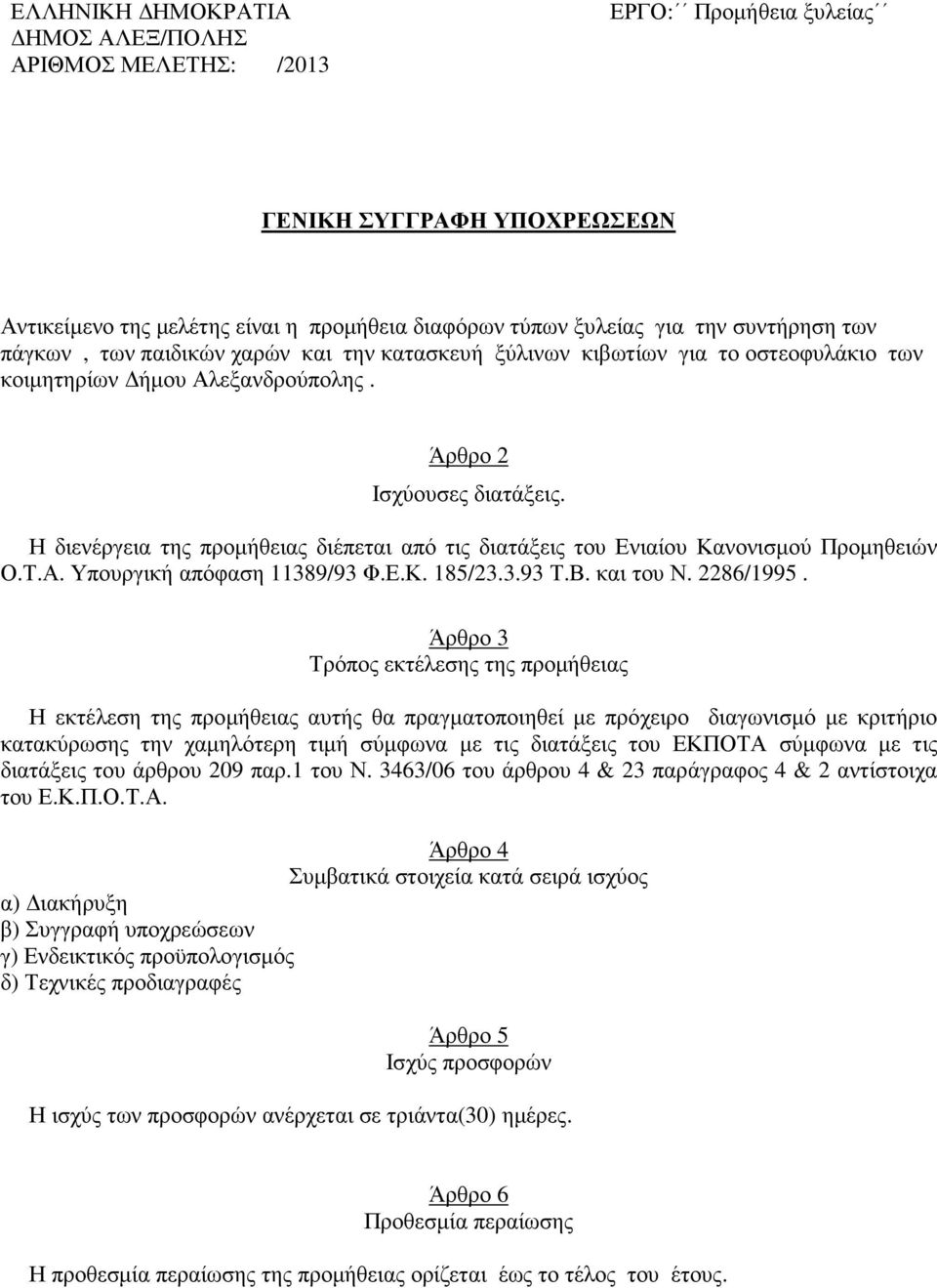 Η διενέργεια της προµήθειας διέπεται από τις διατάξεις του Ενιαίου Κανονισµού Προµηθειών Ο.Τ.Α. Υπουργική απόφαση 11389/93 Φ.Ε.Κ. 185/23.3.93 Τ.Β. και του Ν. 2286/1995.