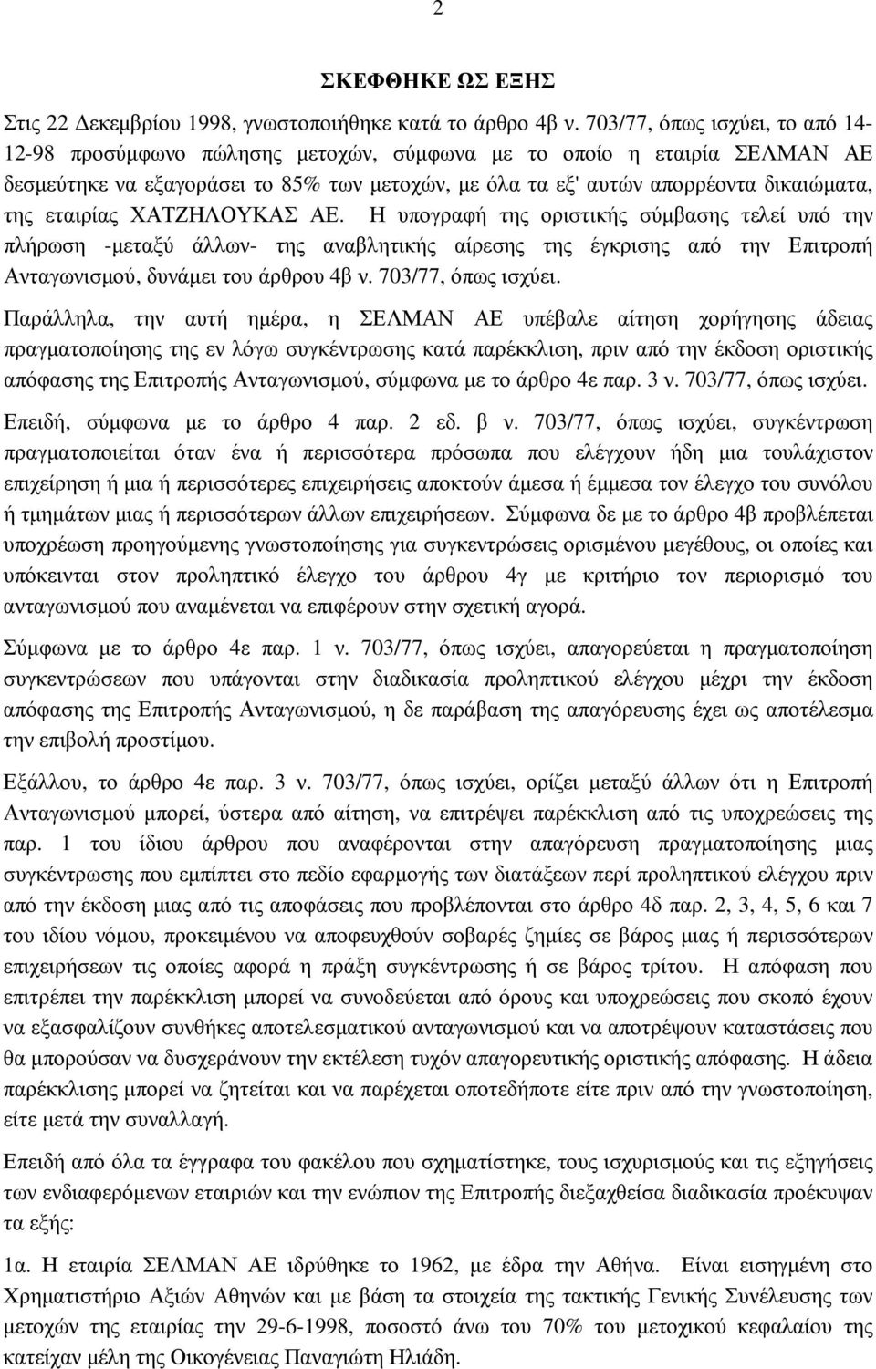 εταιρίας ΧΑΤΖΗΛΟΥΚΑΣ ΑΕ. Η υπογραφή της οριστικής σύµβασης τελεί υπό την πλήρωση -µεταξύ άλλων- της αναβλητικής αίρεσης της έγκρισης από την Επιτροπή Ανταγωνισµού, δυνάµει του άρθρου 4β ν.