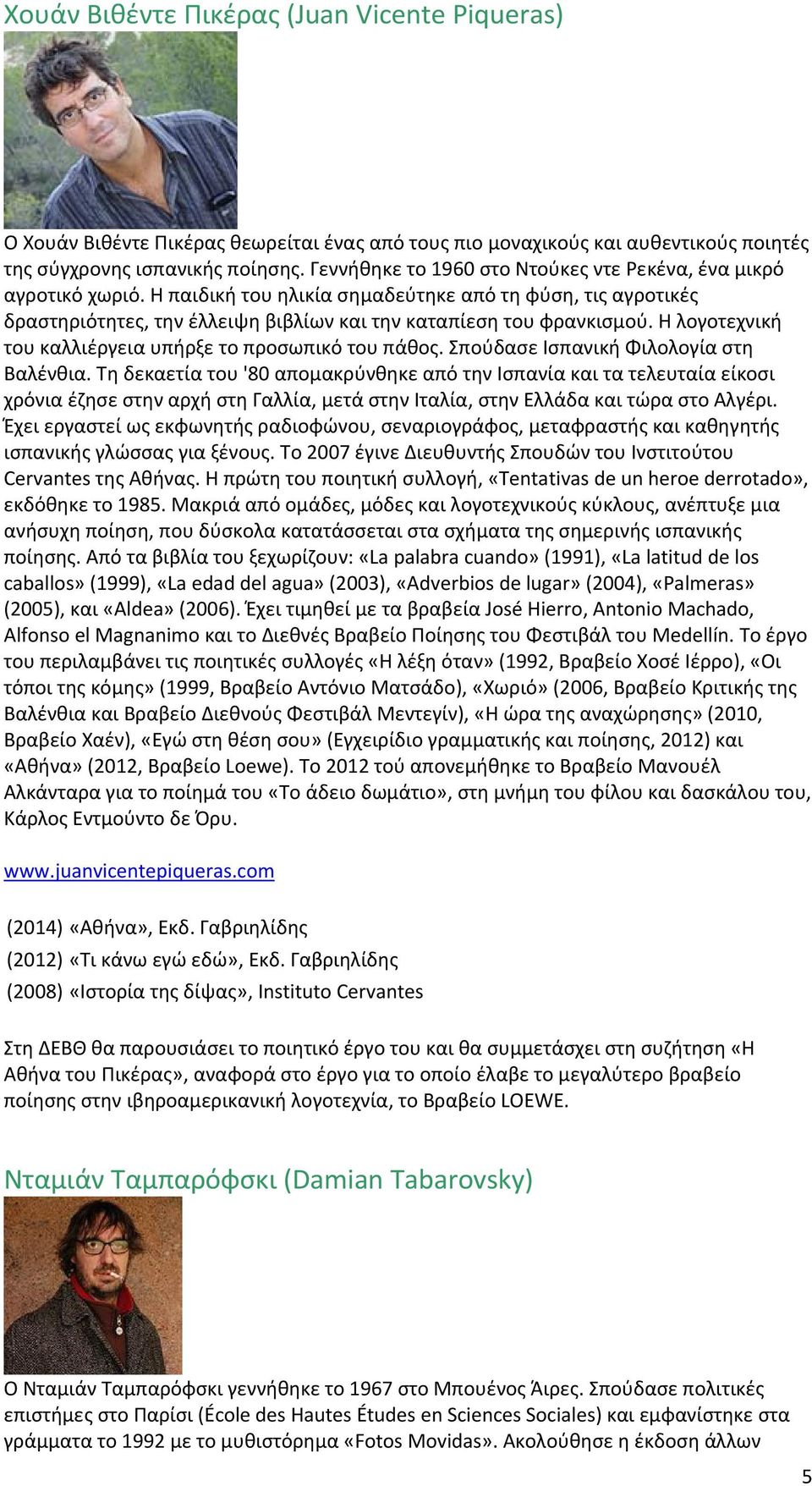 Η λογοτεχνική του καλλιέργεια υπήρξε το προσωπικό του πάθος. Σπούδασε Ισπανική Φιλολογία στη Βαλένθια.