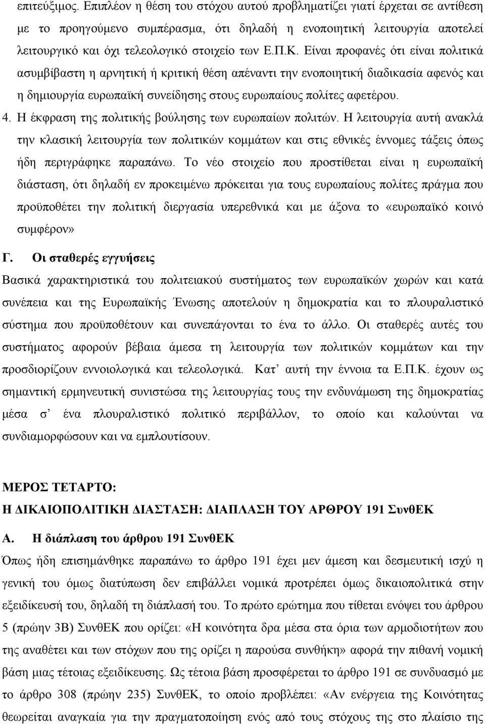 Είναι προφανές ότι είναι πολιτικά ασυμβίβαστη η αρνητική ή κριτική θέση απέναντι την ενοποιητική διαδικασία αφενός και η δημιουργία ευρωπαϊκή συνείδησης στους ευρωπαίους πολίτες αφετέρου. 4.