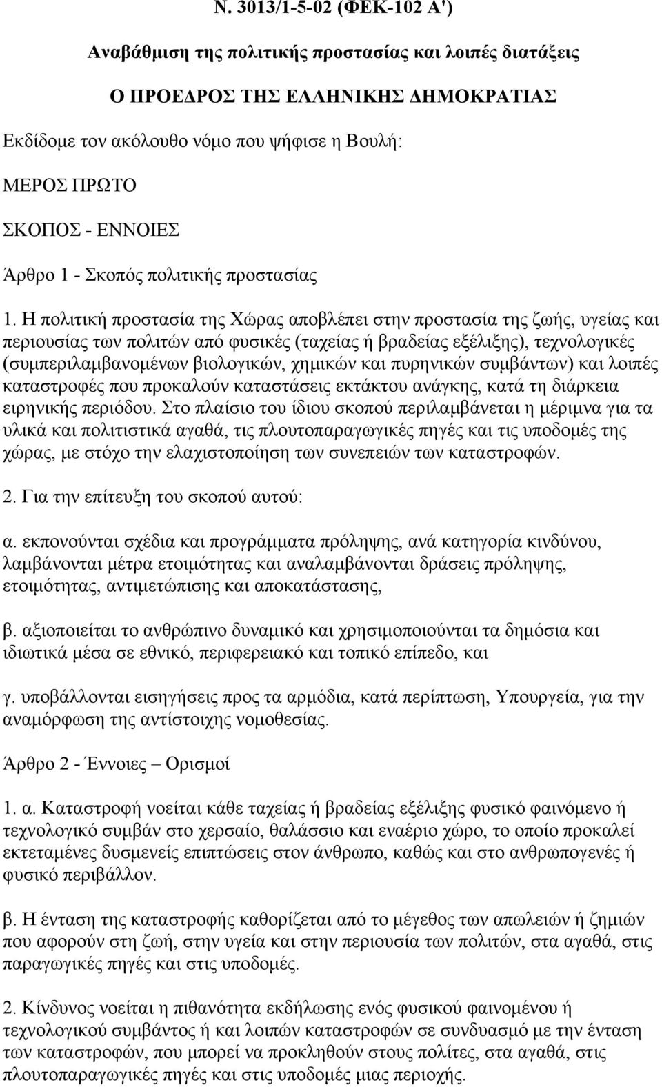 Η πολιτική προστασία της Χώρας αποβλέπει στην προστασία της ζωής, υγείας και περιουσίας των πολιτών από φυσικές (ταχείας ή βραδείας εξέλιξης), τεχνολογικές (συμπεριλαμβανομένων βιολογικών, χημικών