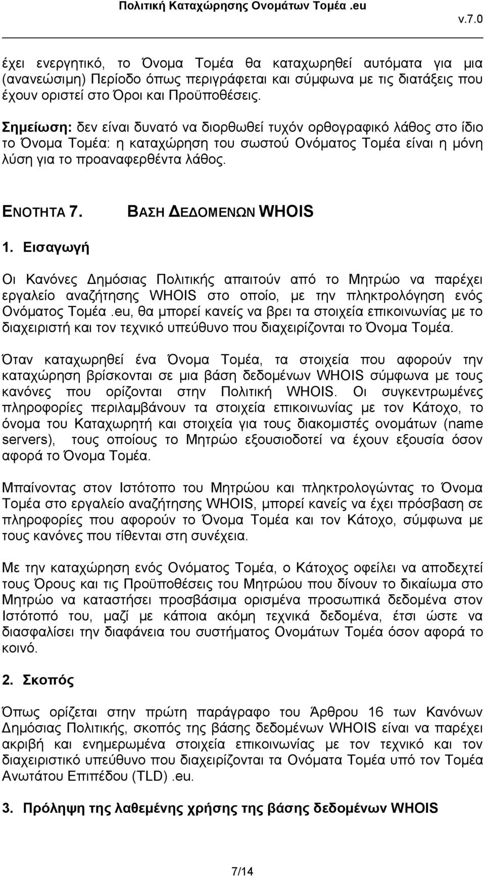 ΒΑΣΗ ΔΕΔΟΜΕΝΩΝ WHOIS 1. Εισαγωγή Οι Κανόνες Δημόσιας Πολιτικής απαιτούν από το Μητρώο να παρέχει εργαλείο αναζήτησης WHOIS στο οποίο, με την πληκτρολόγηση ενός Ονόματος Τομέα.