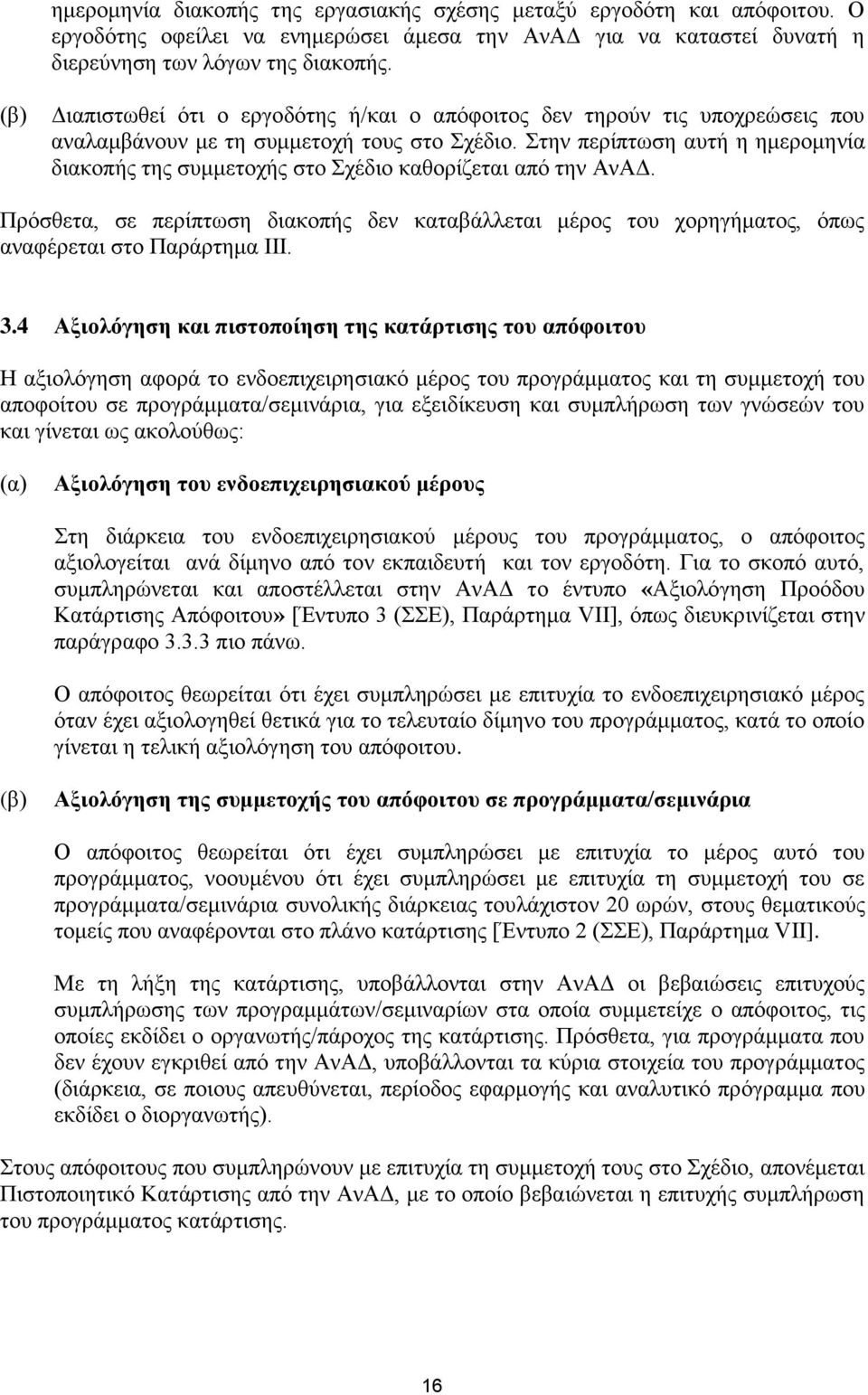 Στην περίπτωση αυτή η ημερομηνία διακοπής της συμμετοχής στο Σχέδιο καθορίζεται από την ΑνΑΔ. Πρόσθετα, σε περίπτωση διακοπής δεν καταβάλλεται μέρος του χορηγήματος, όπως αναφέρεται στο Παράρτημα ΙΙΙ.