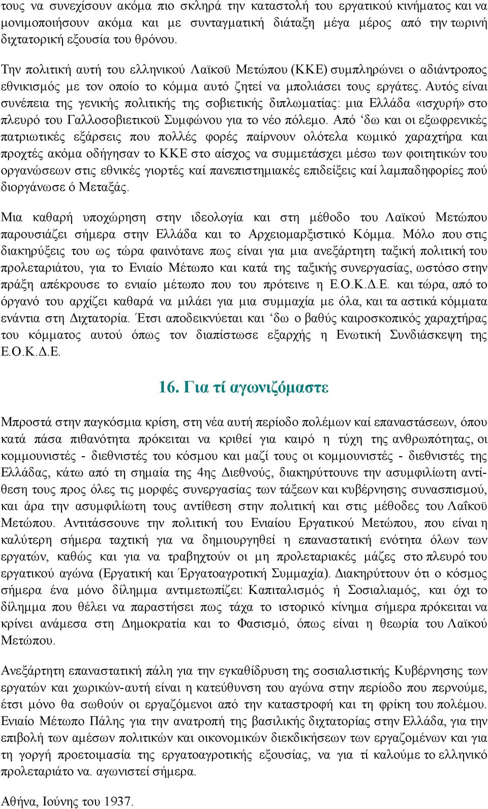 Αυτός είναι συνέπεια της γενικής πολιτικής της σοβιετικής διπλωματίας: μια Ελλάδα «ισχυρή» στο πλευρό του Γαλλοσοβιετικοϋ Συμφώνου για το νέο πόλεμο.