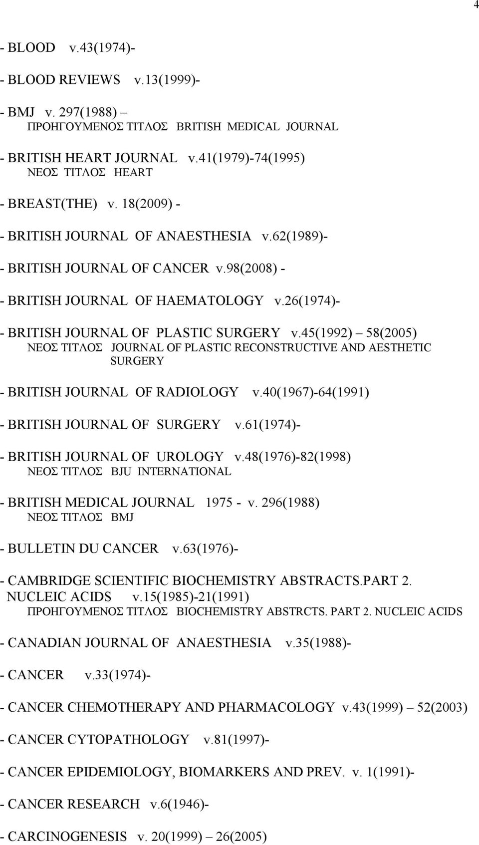 45(1992) 58(2005) ΝΕΟΣ ΤΙΤΛΟΣ JOURNAL OF PLASTIC RECONSTRUCTIVE AND AESTHETIC SURGERY - BRITISH JOURNAL OF RADIOLOGY v.40(1967)-64(1991) - BRITISH JOURNAL OF SURGERY v.