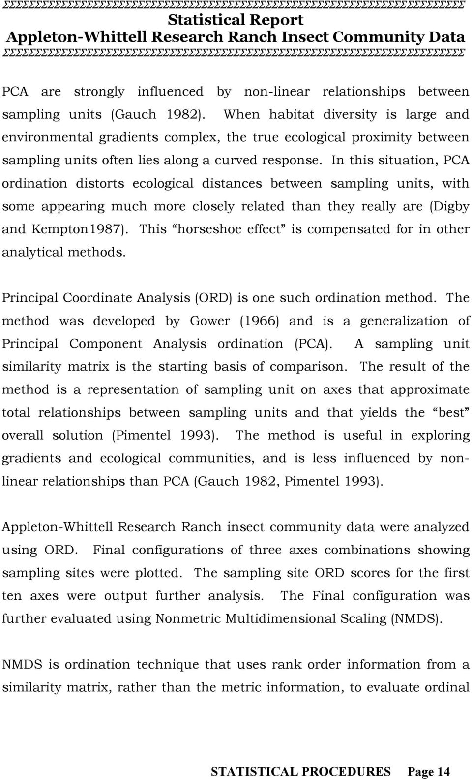 In this situation, PCA ordination distorts ecological distances between sampling units, with some appearing much more closely related than they really are (Digby and Kempton1987).