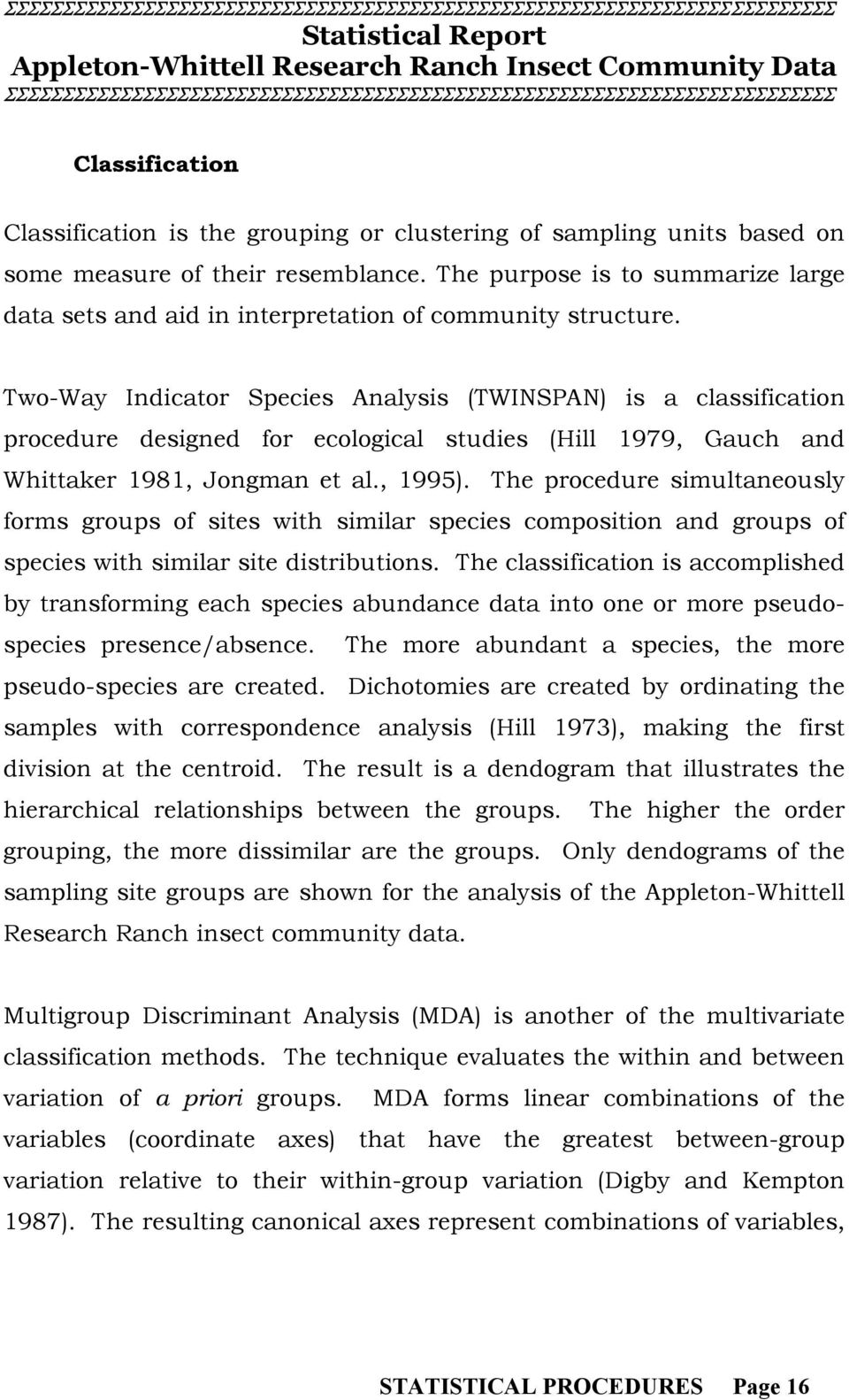 Two-Way Indicator Species Analysis (TWINSPAN) is a classification procedure designed for ecological studies (Hill 1979, Gauch and Whittaker 1981, Jongman et al., 1995).
